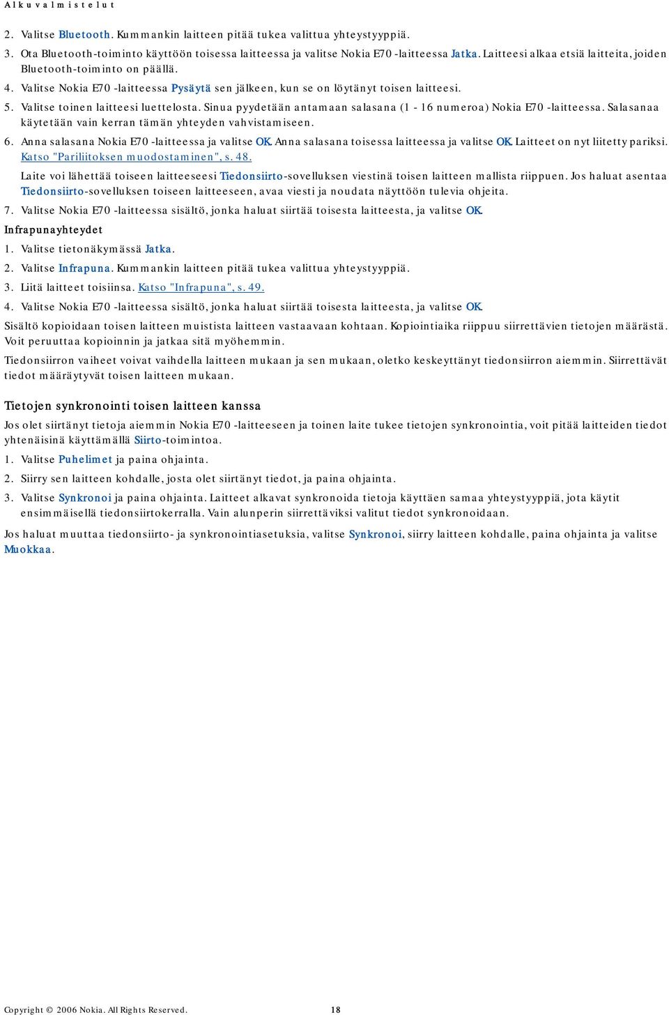 Valitse Nokia E70 -laitteessa Pysäytä sen jälkeen, kun se on löytänyt toisen laitteesi. 5. Valitse toinen laitteesi luettelosta. Sinua pyydetään antamaan salasana (1-16 numeroa) Nokia E70 -laitteessa.