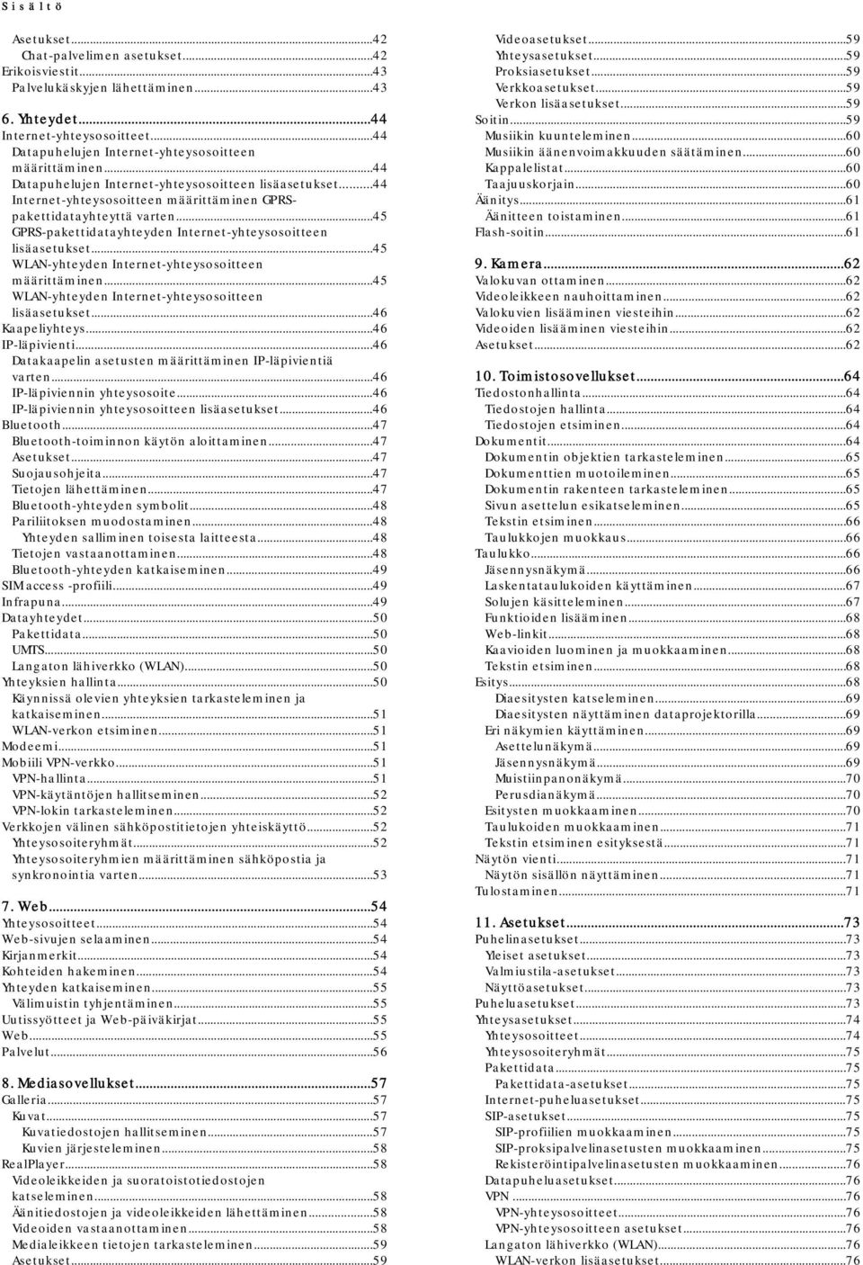 ..45 GPRS-pakettidatayhteyden Internet-yhteysosoitteen lisäasetukset...45 WLAN-yhteyden Internet-yhteysosoitteen määrittäminen...45 WLAN-yhteyden Internet-yhteysosoitteen lisäasetukset.