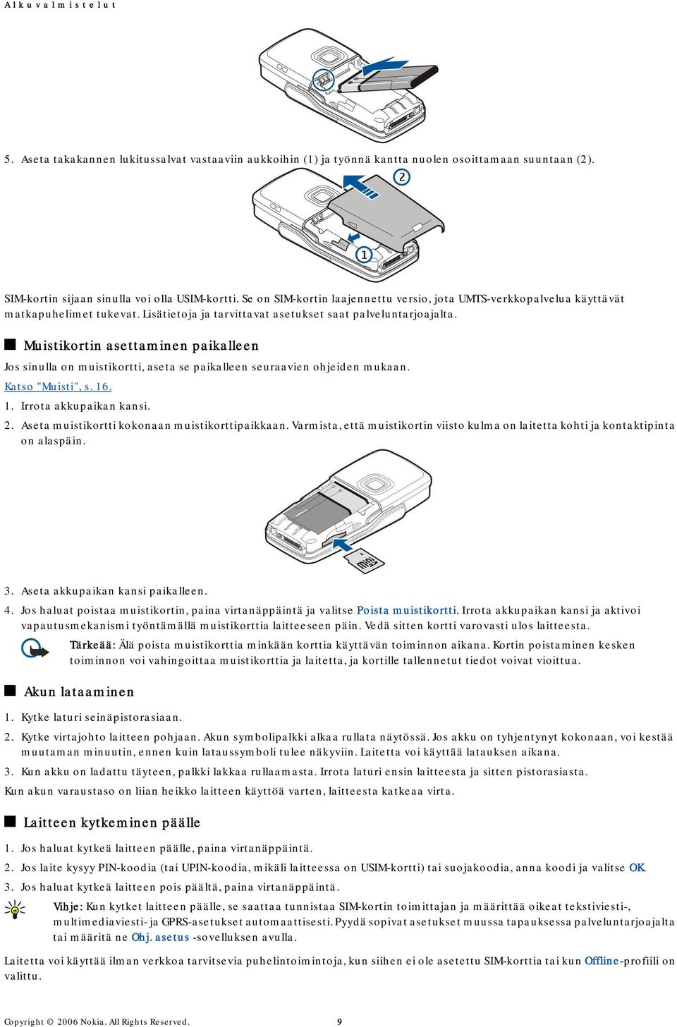 Muistikortin asettaminen paikalleen Jos sinulla on muistikortti, aseta se paikalleen seuraavien ohjeiden mukaan. Katso "Muisti", s. 16. 1. Irrota akkupaikan kansi. 2.