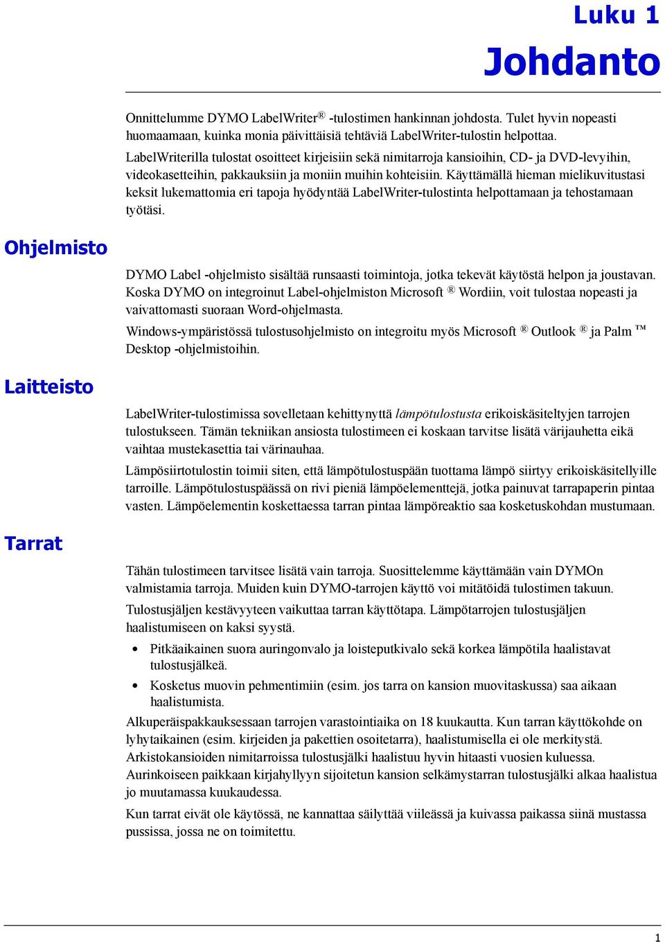 Käyttämällä hieman mielikuvitustasi keksit lukemattomia eri tapoja hyödyntää LabelWriter-tulostinta helpottamaan ja tehostamaan työtäsi.