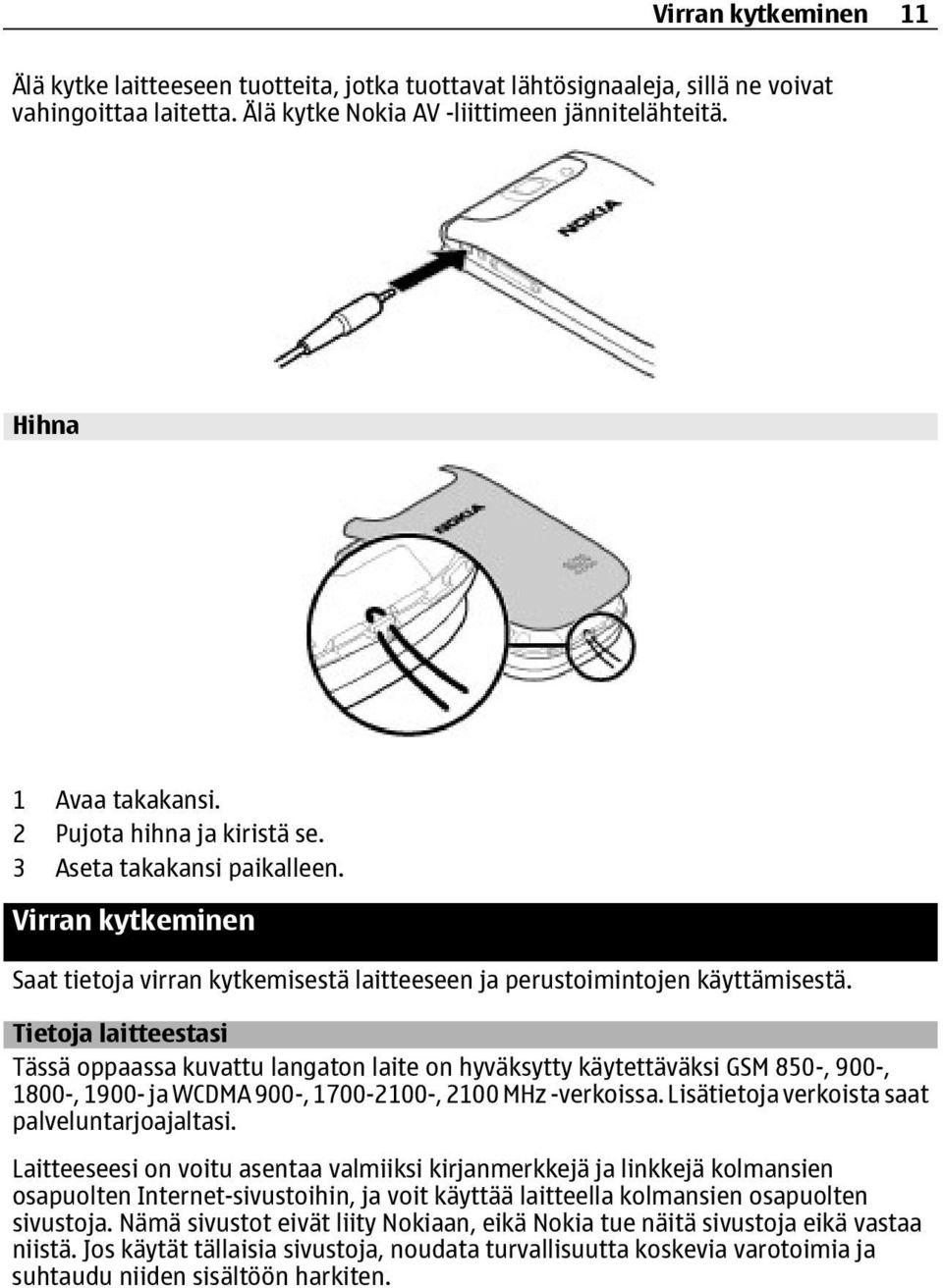 Tietoja laitteestasi Tässä oppaassa kuvattu langaton laite on hyväksytty käytettäväksi GSM 850-, 900-, 1800-, 1900- ja WCDMA 900-, 1700-2100-, 2100 MHz -verkoissa.