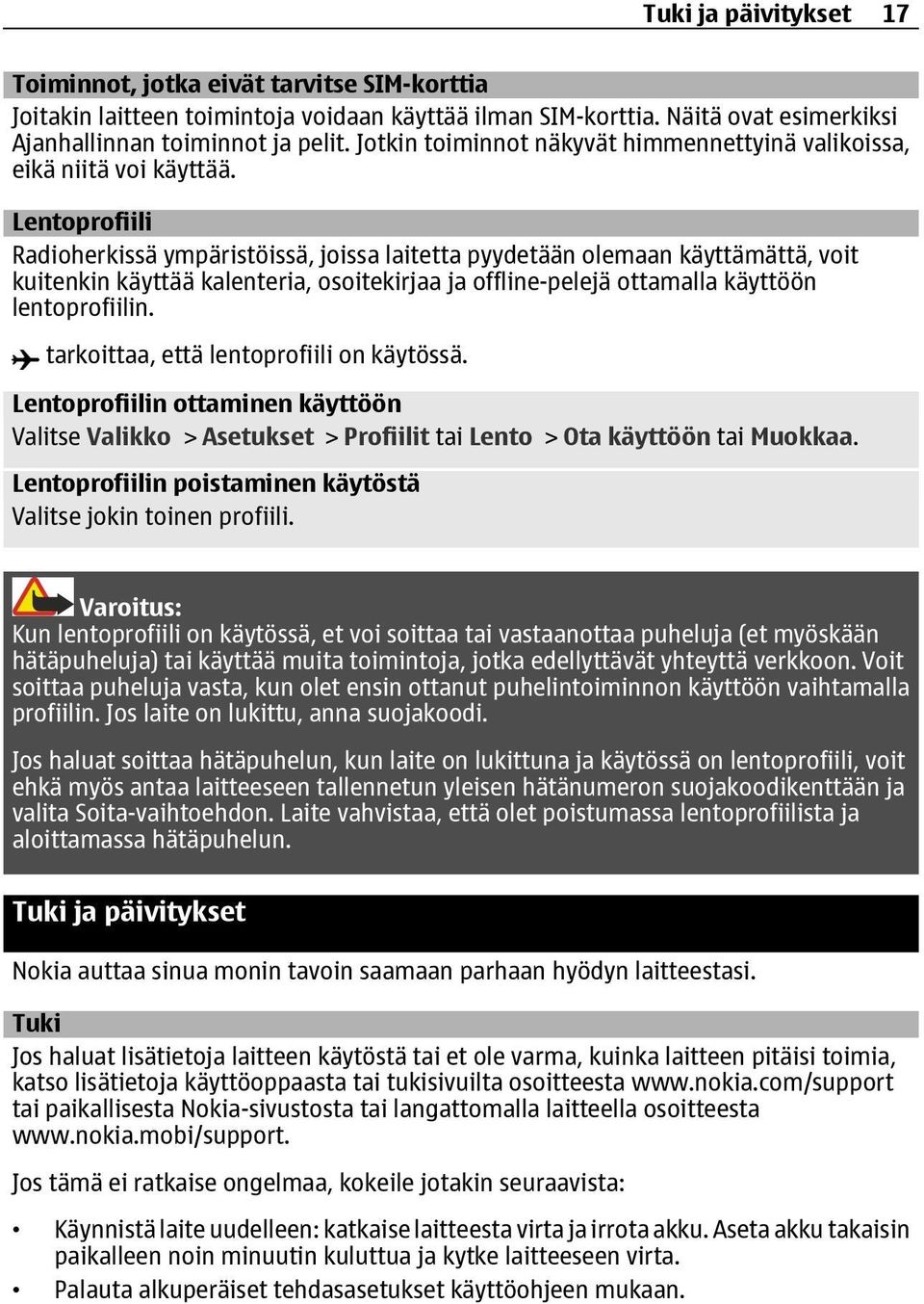 Lentoprofiili Radioherkissä ympäristöissä, joissa laitetta pyydetään olemaan käyttämättä, voit kuitenkin käyttää kalenteria, osoitekirjaa ja offline-pelejä ottamalla käyttöön lentoprofiilin.