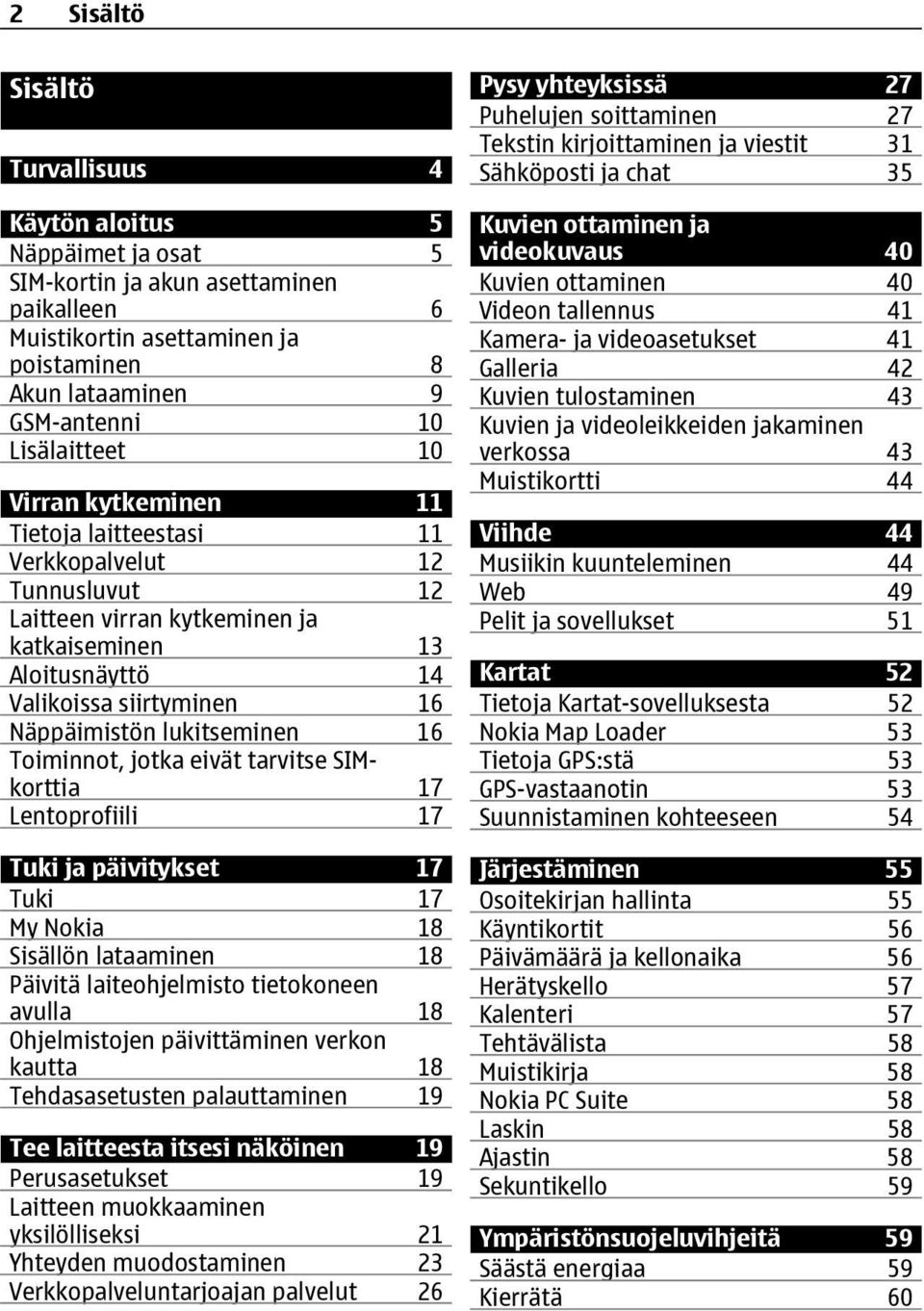 lukitseminen 16 Toiminnot, jotka eivät tarvitse SIMkorttia 17 Lentoprofiili 17 Tuki ja päivitykset 17 Tuki 17 My Nokia 18 Sisällön lataaminen 18 Päivitä laiteohjelmisto tietokoneen avulla 18