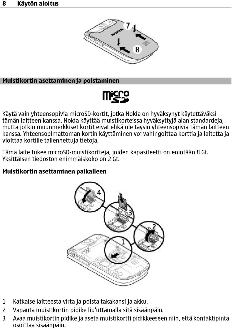 Yhteensopimattoman kortin käyttäminen voi vahingoittaa korttia ja laitetta ja vioittaa kortille tallennettuja tietoja. Tämä laite tukee microsd-muistikortteja, joiden kapasiteetti on enintään 8 Gt.