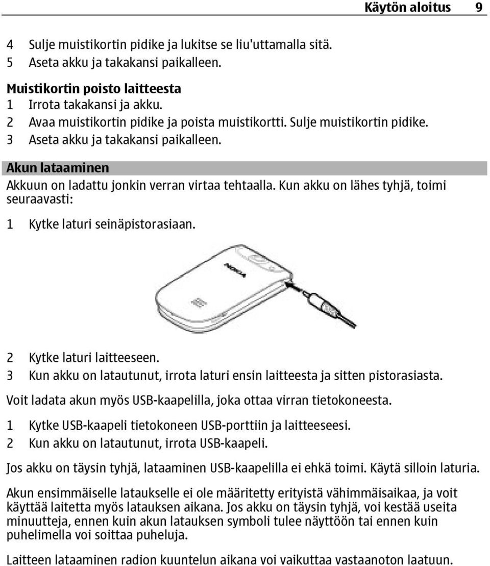 Kun akku on lähes tyhjä, toimi seuraavasti: 1 Kytke laturi seinäpistorasiaan. 2 Kytke laturi laitteeseen. 3 Kun akku on latautunut, irrota laturi ensin laitteesta ja sitten pistorasiasta.