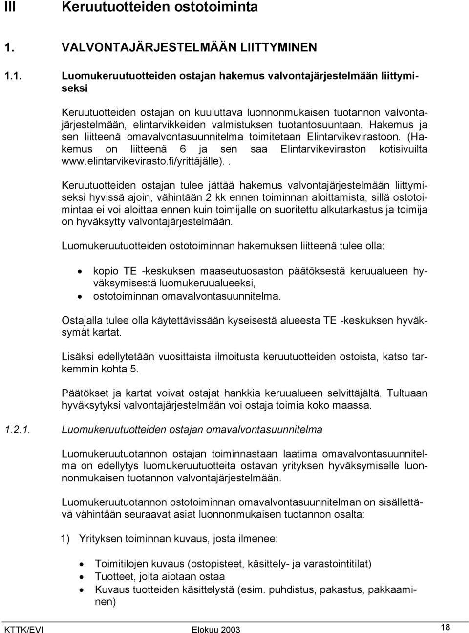 1. Luomukeruutuotteiden ostajan hakemus valvontajärjestelmään liittymiseksi Keruutuotteiden ostajan on kuuluttava luonnonmukaisen tuotannon valvontajärjestelmään, elintarvikkeiden valmistuksen