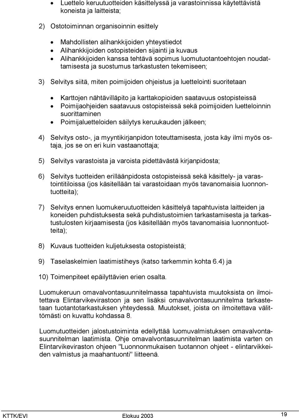 luettelointi suoritetaan Karttojen nähtävilläpito ja karttakopioiden saatavuus ostopisteissä Poimijaohjeiden saatavuus ostopisteissä sekä poimijoiden luetteloinnin suorittaminen Poimijaluetteloiden