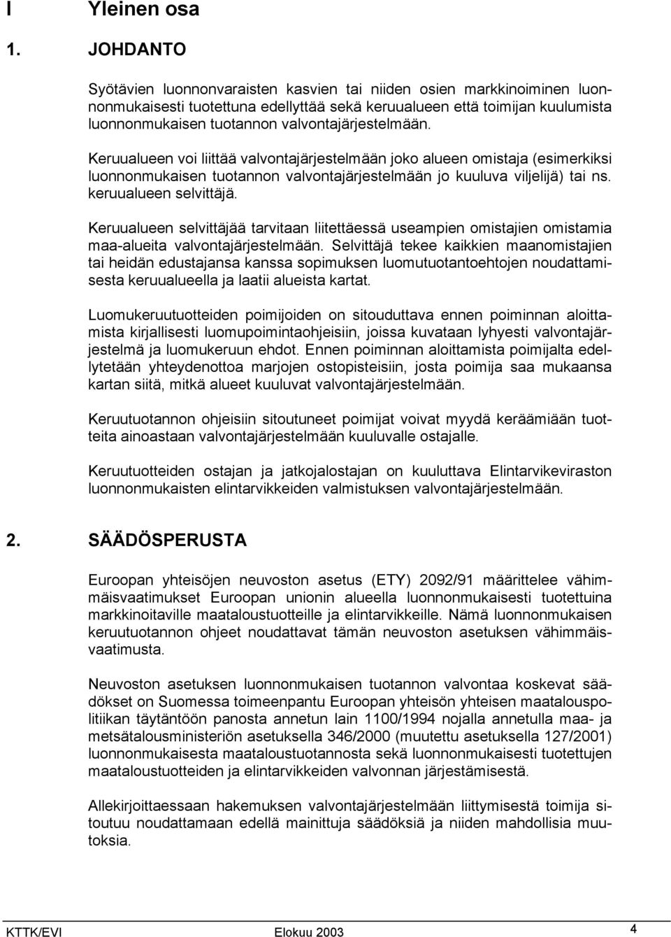 valvontajärjestelmään. Keruualueen voi liittää valvontajärjestelmään joko alueen omistaja (esimerkiksi luonnonmukaisen tuotannon valvontajärjestelmään jo kuuluva viljelijä) tai ns.