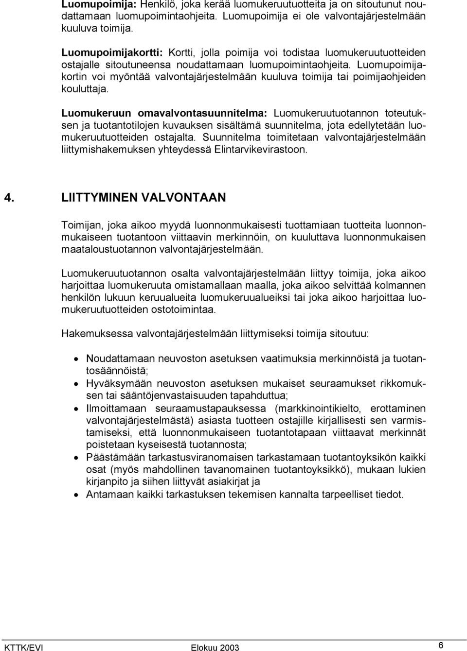 Luomupoimijakortin voi myöntää valvontajärjestelmään kuuluva toimija tai poimijaohjeiden kouluttaja.