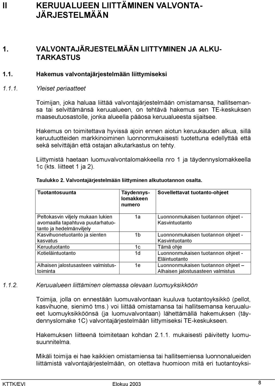 1. Hakemus valvontajärjestelmään liittymiseksi 1.1.1. Yleiset periaatteet Toimijan, joka haluaa liittää valvontajärjestelmään omistamansa, hallitsemansa tai selvittämänsä keruualueen, on tehtävä