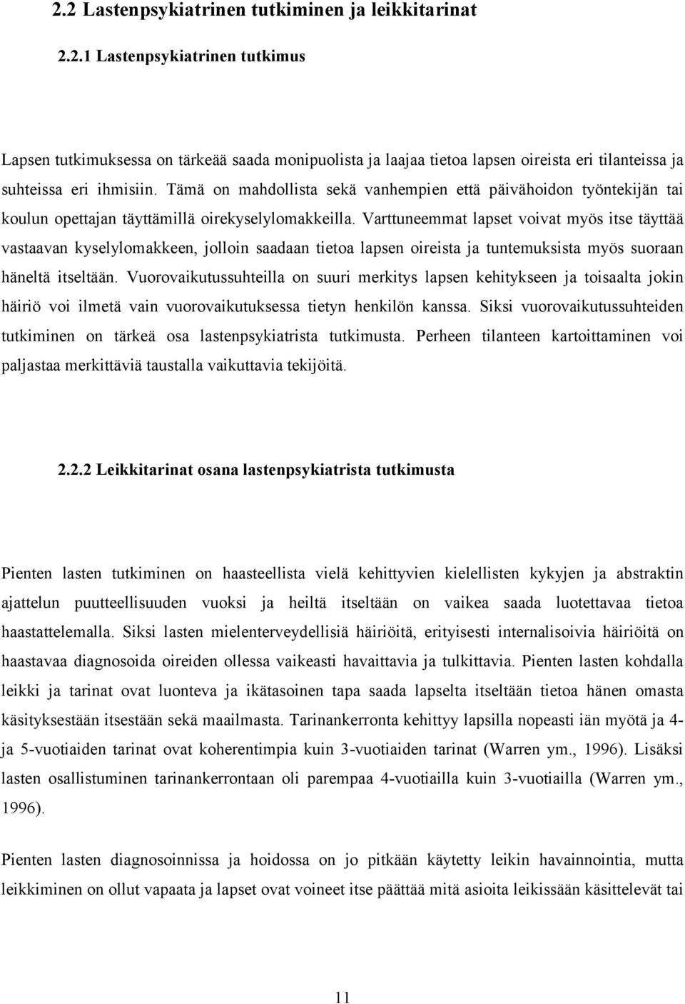 Varttuneemmat lapset voivat myös itse täyttää vastaavan kyselylomakkeen, jolloin saadaan tietoa lapsen oireista ja tuntemuksista myös suoraan häneltä itseltään.