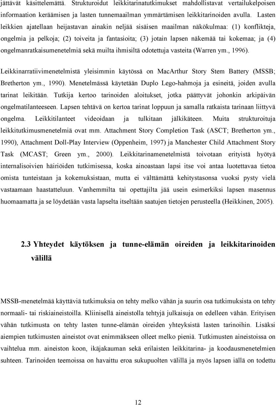 ongelmanratkaisumenetelmiä sekä muilta ihmisiltä odotettuja vasteita (Warren ym., 1996). Leikkinarratiivimenetelmistä yleisimmin käytössä on MacArthur Story Stem Battery (MSSB; Bretherton ym., 1990).