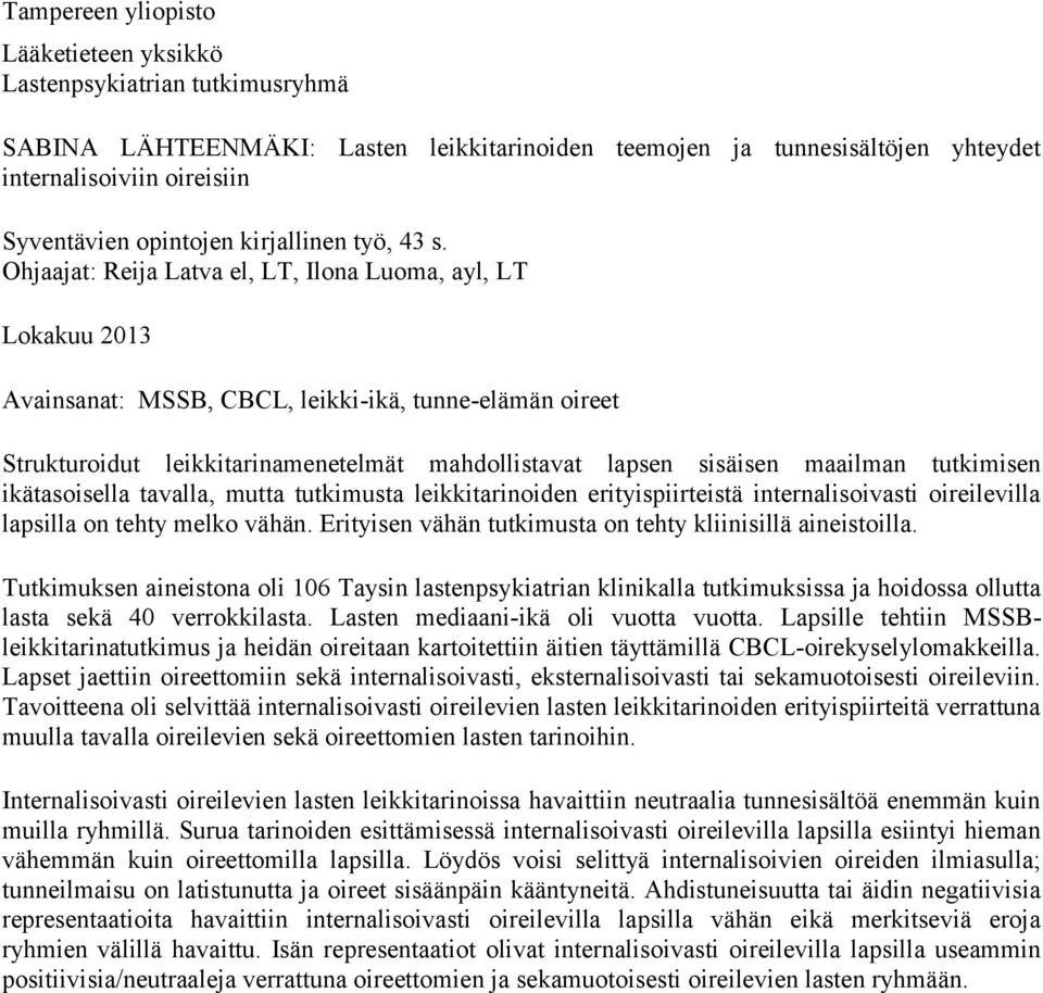 Ohjaajat: Reija Latva el, LT, Ilona Luoma, ayl, LT Lokakuu 2013 Avainsanat: MSSB, CBCL, leikki-ikä, tunne-elämän oireet Strukturoidut leikkitarinamenetelmät mahdollistavat lapsen sisäisen maailman