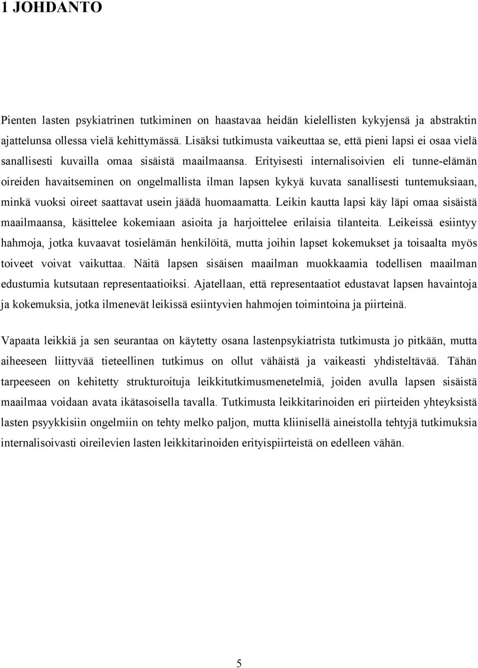 Erityisesti internalisoivien eli tunne-elämän oireiden havaitseminen on ongelmallista ilman lapsen kykyä kuvata sanallisesti tuntemuksiaan, minkä vuoksi oireet saattavat usein jäädä huomaamatta.