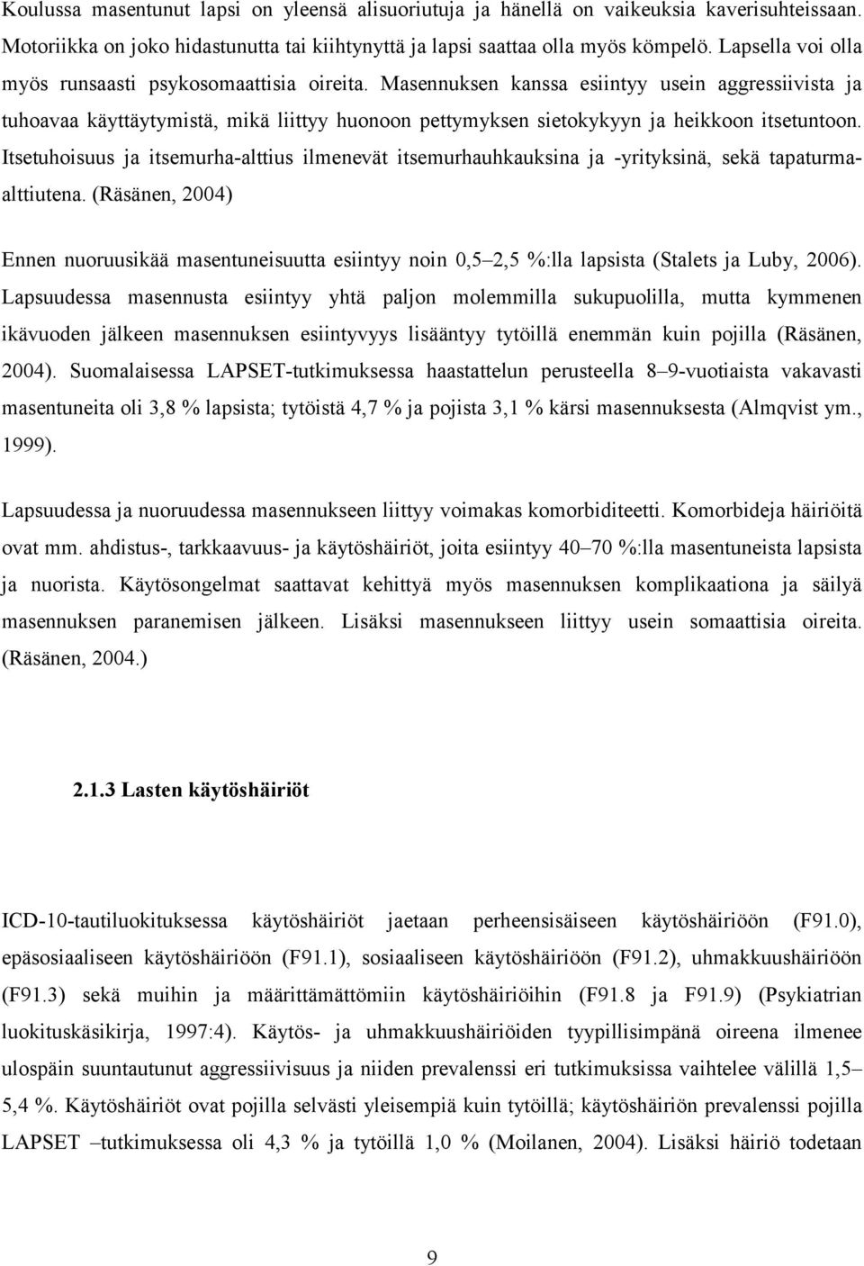 Masennuksen kanssa esiintyy usein aggressiivista ja tuhoavaa käyttäytymistä, mikä liittyy huonoon pettymyksen sietokykyyn ja heikkoon itsetuntoon.