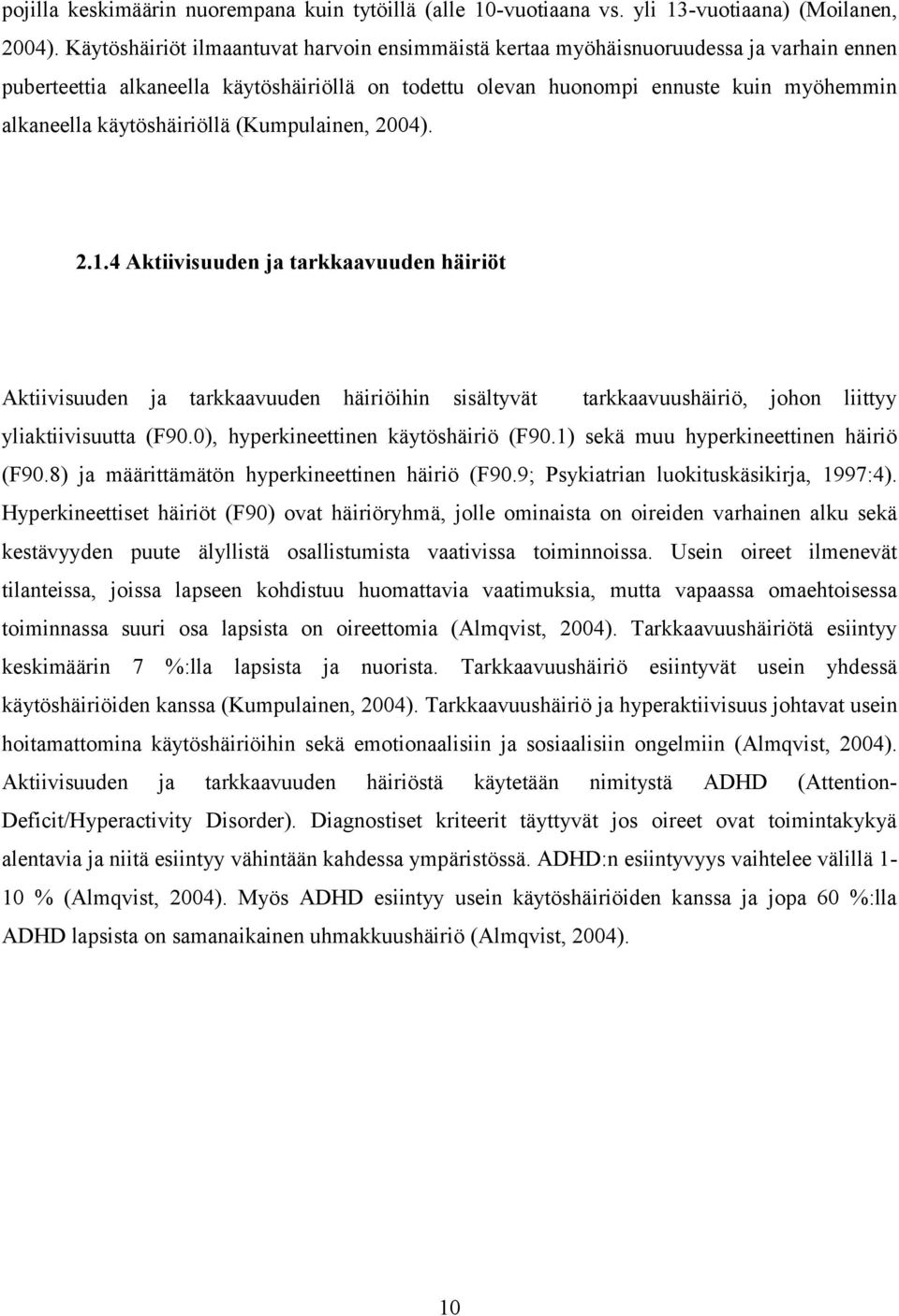 käytöshäiriöllä (Kumpulainen, 2004). 2.1.4 Aktiivisuuden ja tarkkaavuuden häiriöt Aktiivisuuden ja tarkkaavuuden häiriöihin sisältyvät tarkkaavuushäiriö, johon liittyy yliaktiivisuutta (F90.