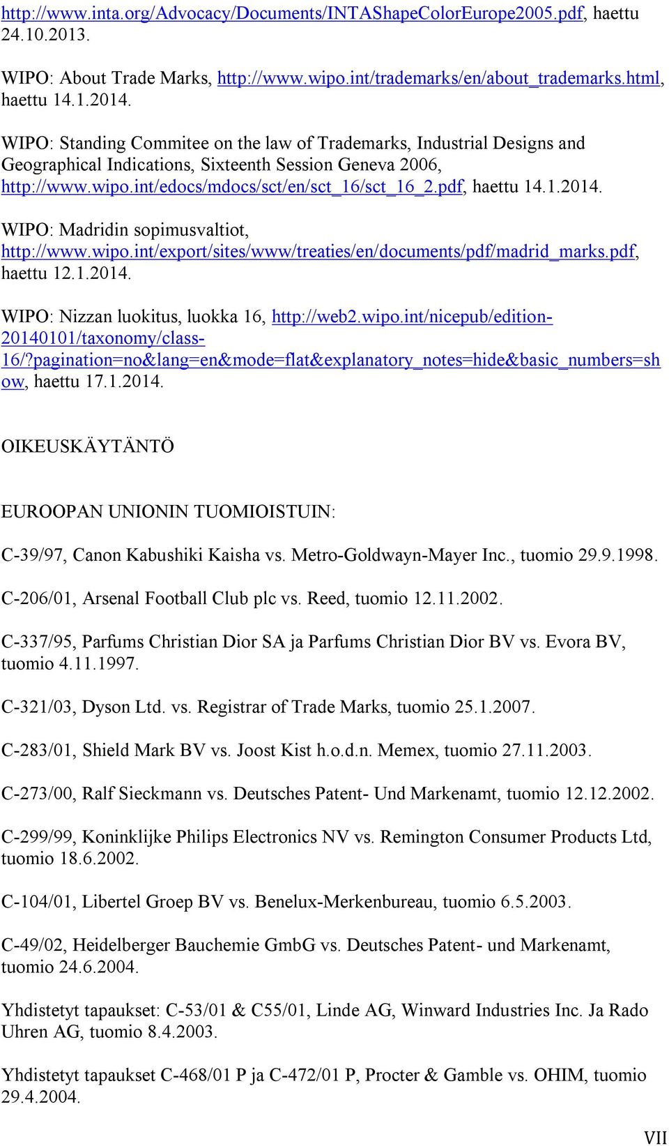 1.2014. WIPO: Madridin sopimusvaltiot, http://www.wipo.int/export/sites/www/treaties/en/documents/pdf/madrid_marks.pdf, haettu 12.1.2014. WIPO: Nizzan luokitus, luokka 16, http://web2.wipo.int/nicepub/edition- 20140101/taxonomy/class- 16/?