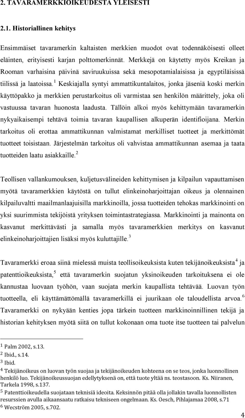 1 Keskiajalla syntyi ammattikuntalaitos, jonka jäseniä koski merkin käyttöpakko ja merkkien perustarkoitus oli varmistaa sen henkilön määrittely, joka oli vastuussa tavaran huonosta laadusta.