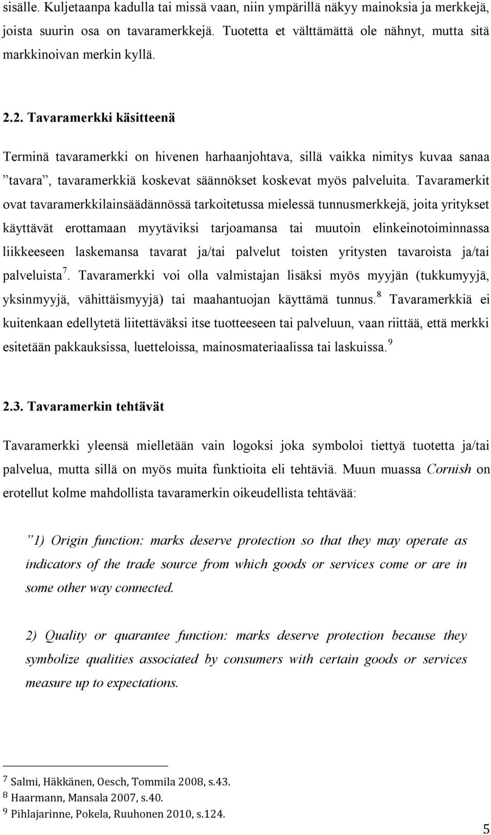 Tavaramerkit ovat tavaramerkkilainsäädännössä tarkoitetussa mielessä tunnusmerkkejä, joita yritykset käyttävät erottamaan myytäviksi tarjoamansa tai muutoin elinkeinotoiminnassa liikkeeseen