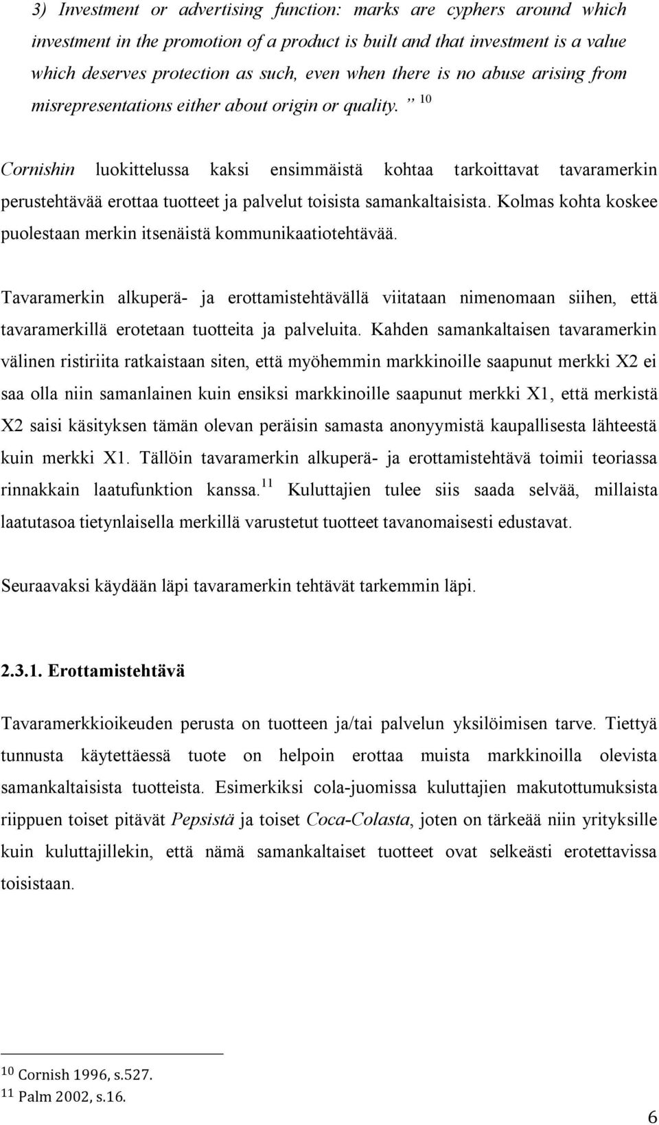 10 Cornishin luokittelussa kaksi ensimmäistä kohtaa tarkoittavat tavaramerkin perustehtävää erottaa tuotteet ja palvelut toisista samankaltaisista.