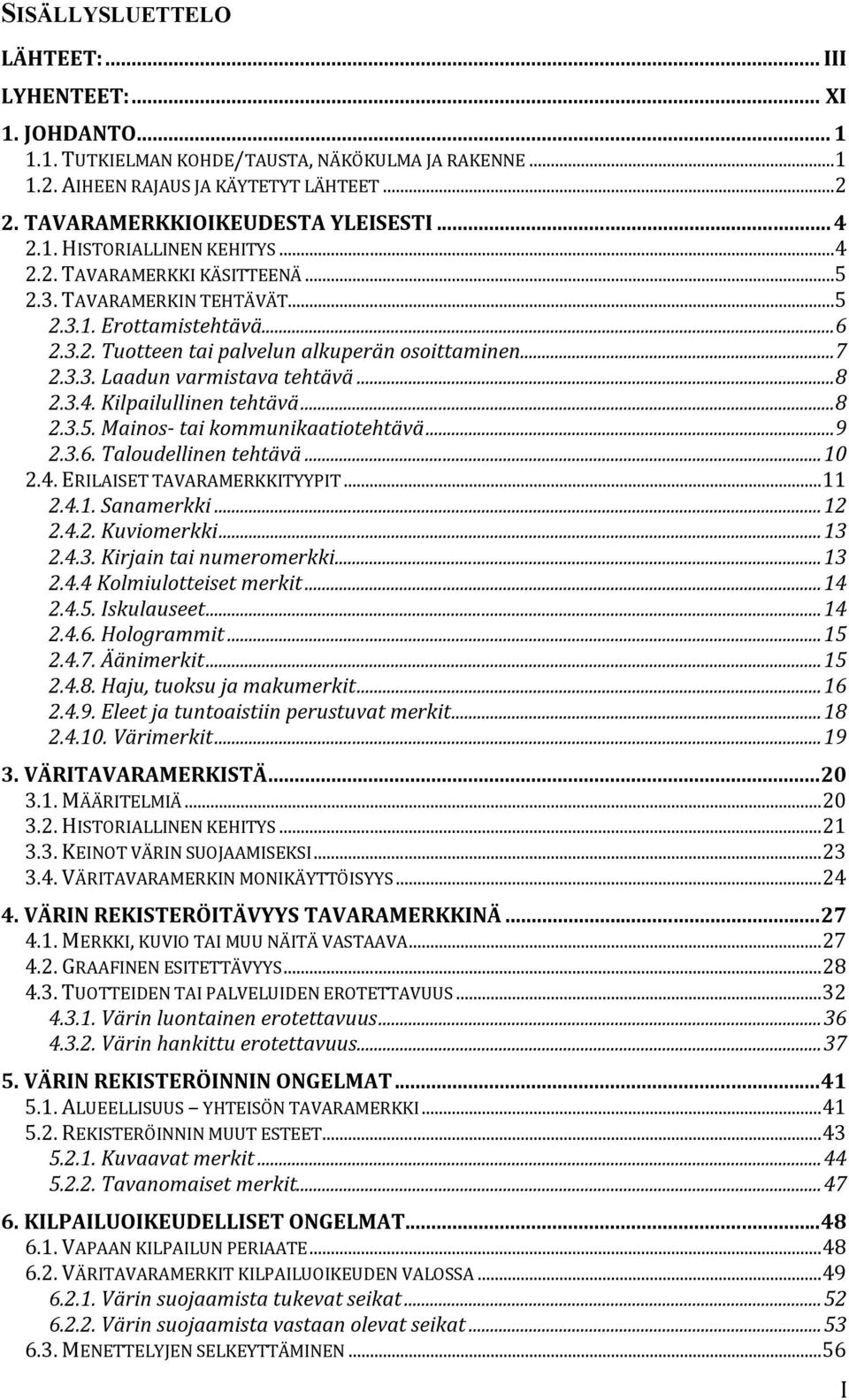 .. 7 2.3.3. Laadun varmistava tehtävä... 8 2.3.4. Kilpailullinen tehtävä... 8 2.3.5. Mainos- tai kommunikaatiotehtävä... 9 2.3.6. Taloudellinen tehtävä... 10 2.4. ERILAISET TAVARAMERKKITYYPIT... 11 2.