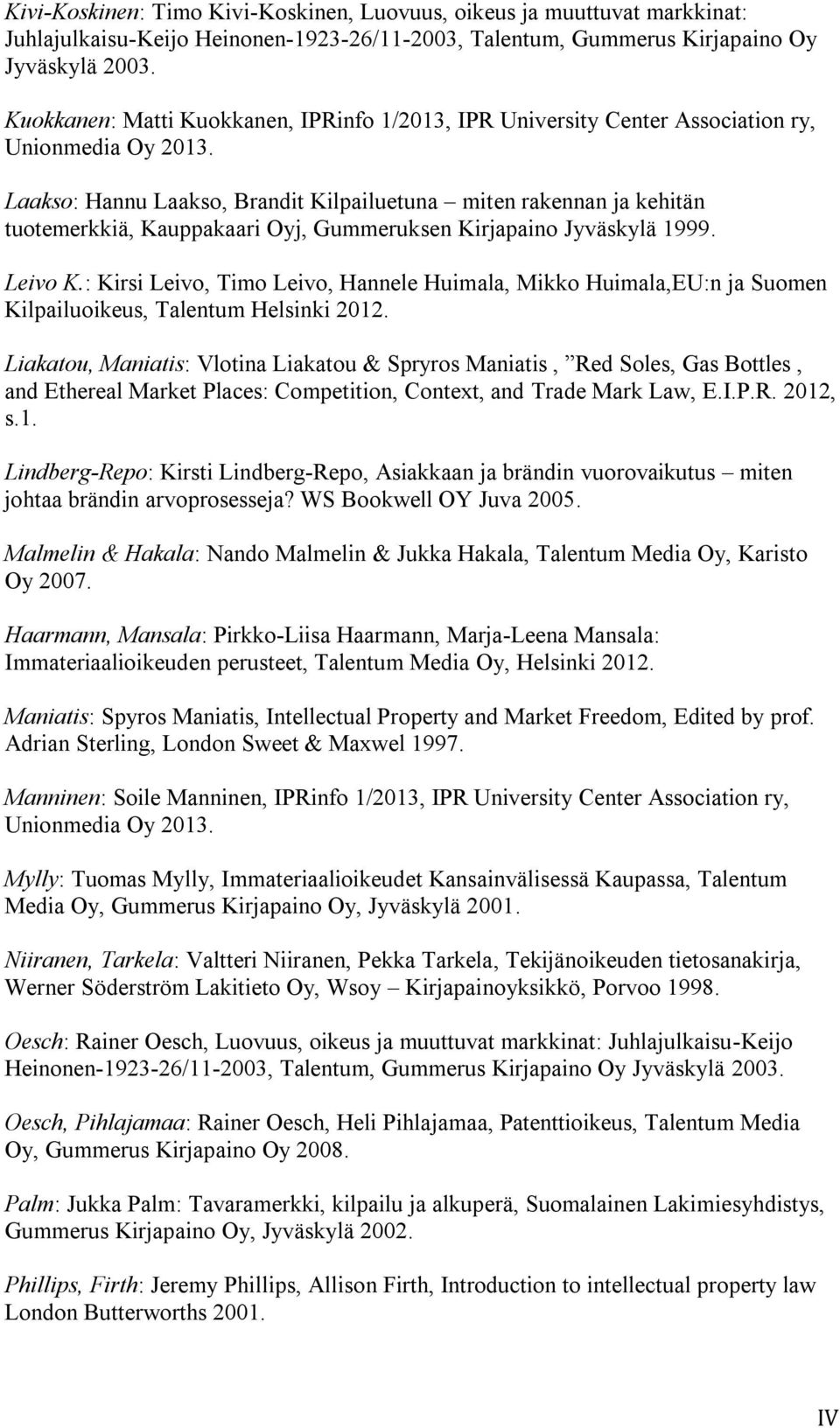 Laakso: Hannu Laakso, Brandit Kilpailuetuna miten rakennan ja kehitän tuotemerkkiä, Kauppakaari Oyj, Gummeruksen Kirjapaino Jyväskylä 1999. Leivo K.