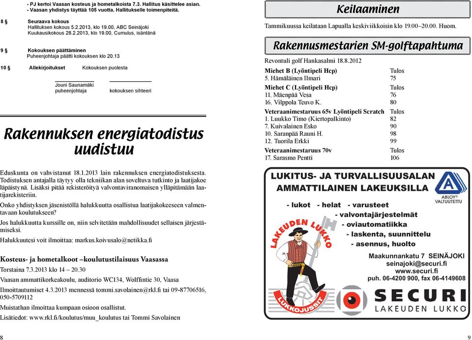 13 10 Allekirjoitukset Kokouksen puolesta Jouni Saunamäki puheenjohtaja kokouksen sihteeri Rakennuksen energiatodistus uudistuu Eduskunta on vahvistanut 18.1.2013 lain rakennuksen energiatodistuksesta.