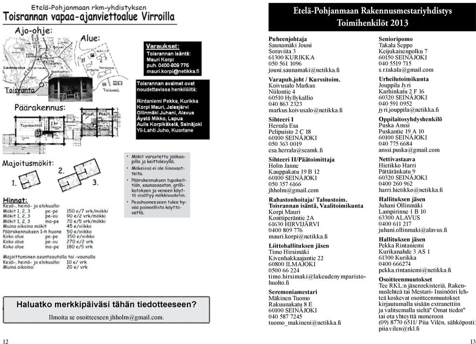 koivusalo@netikka.fi Sihteeri I Herrala Esa Pelipuisto 2 C 18 60100 SEINÄJOKI 050 363 0019 esa.herrala@seamk.