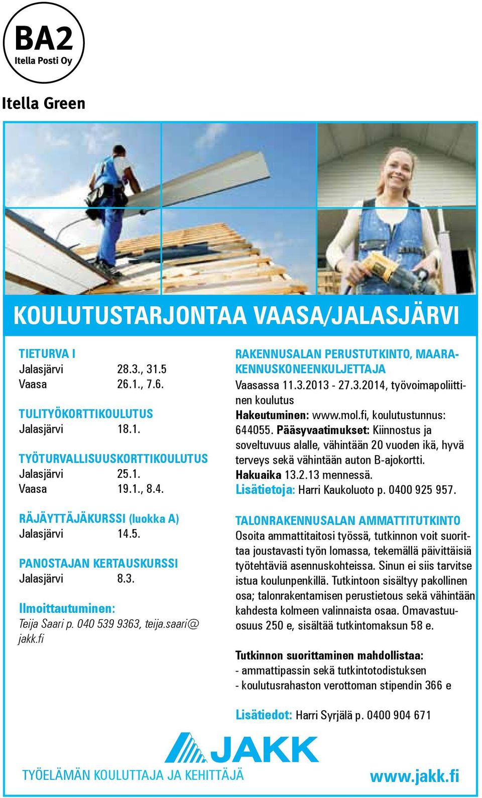 fi RAKENNUSALAN PERUSTUTKINTO, MAARA- KENNUSKONEENKULJETTAJA Vaasassa 11.3.2013-27.3.2014, työvoimapoliittinen koulutus Hakeutuminen: www.mol.fi, koulutustunnus: 644055.