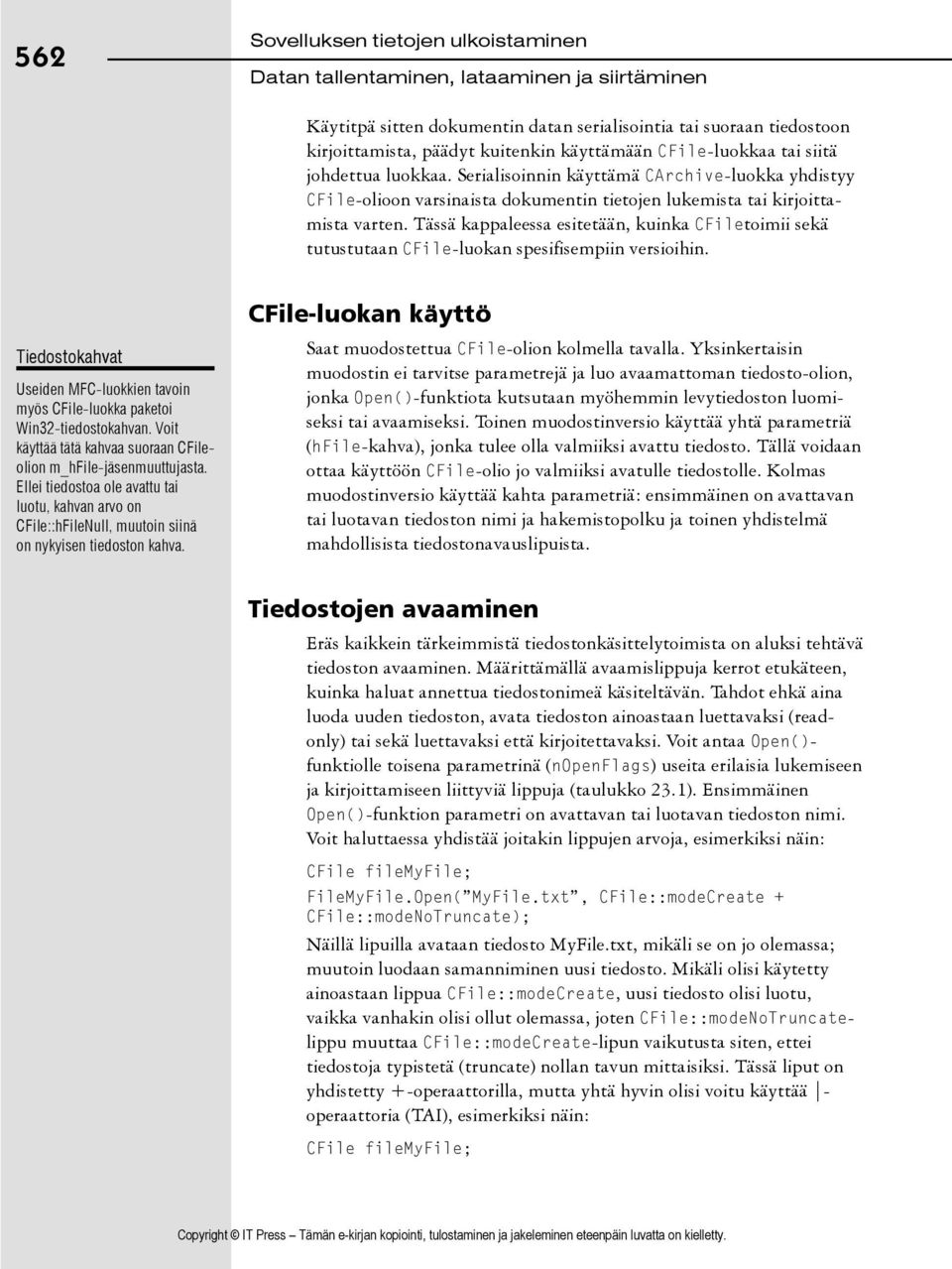 Tässä kappaleessa esitetään, kuinka CFiletoimii sekä tutustutaan CFile-luokan spesifisempiin versioihin. Tiedostokahvat Useiden MFC-luokkien tavoin myös CFile-luokka paketoi Win32-tiedostokahvan.