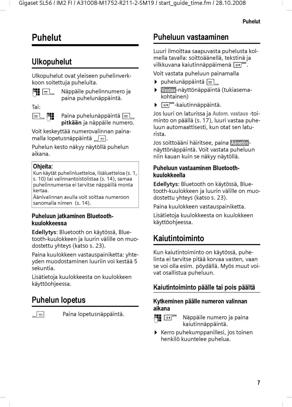 Ohjeita: Kun käytät puhelinluetteloa, lisäluetteloa (s. 1, s. 10) tai valinnantoistolistaa (s. 14), samaa puhelinnumeroa ei tarvitse näppäillä monta kertaa.