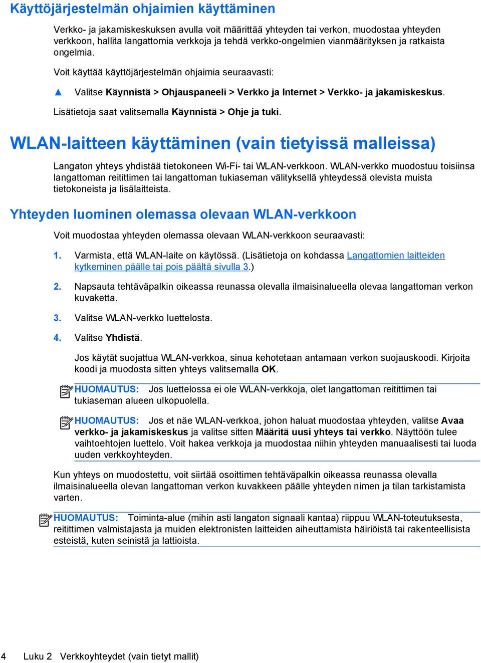 Lisätietoja saat valitsemalla Käynnistä > Ohje ja tuki. WLAN-laitteen käyttäminen (vain tietyissä malleissa) Langaton yhteys yhdistää tietokoneen Wi-Fi- tai WLAN-verkkoon.