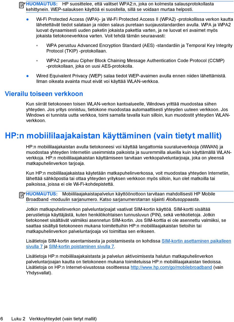 WPA ja WPA2 luovat dynaamisesti uuden paketin jokaista pakettia varten, ja ne luovat eri avaimet myös jokaista tietokoneverkkoa varten.