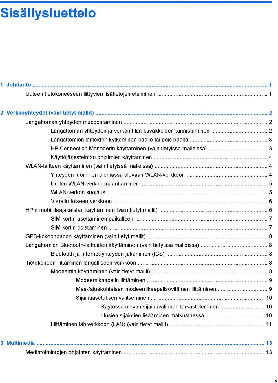 .. 3 Käyttöjärjestelmän ohjaimien käyttäminen... 4 WLAN-laitteen käyttäminen (vain tietyissä malleissa)... 4 Yhteyden luominen olemassa olevaan WLAN-verkkoon... 4 Uuden WLAN-verkon määrittäminen.