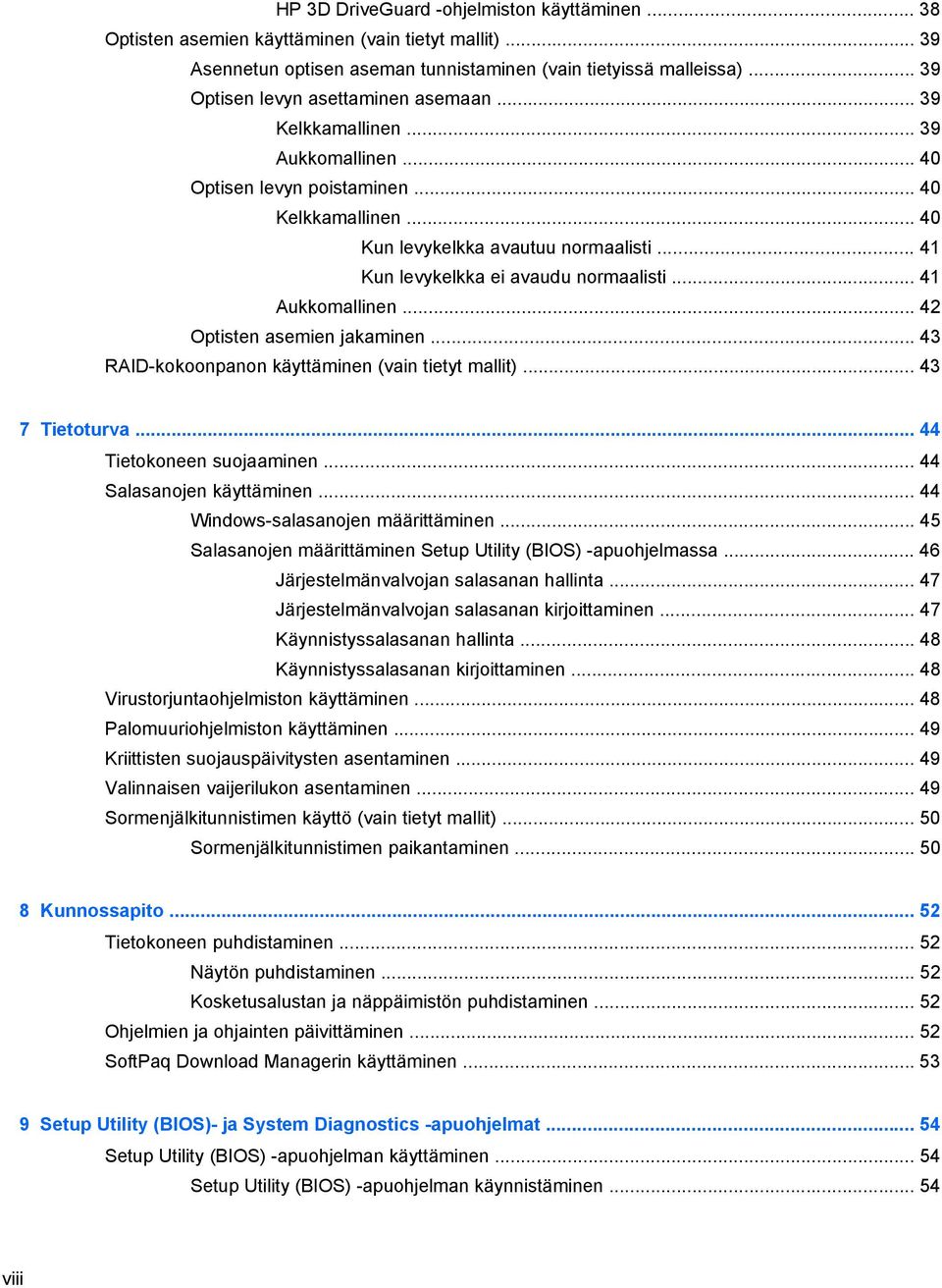 .. 41 Kun levykelkka ei avaudu normaalisti... 41 Aukkomallinen... 42 Optisten asemien jakaminen... 43 RAID-kokoonpanon käyttäminen (vain tietyt mallit)... 43 7 Tietoturva... 44 Tietokoneen suojaaminen.