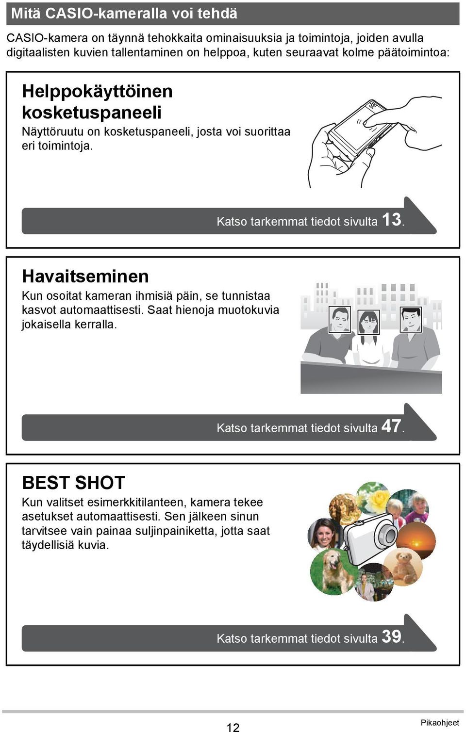 Havaitseminen Kun osoitat kameran ihmisiä päin, se tunnistaa kasvot automaattisesti. Saat hienoja muotokuvia jokaisella kerralla. Katso tarkemmat tiedot sivulta 47.