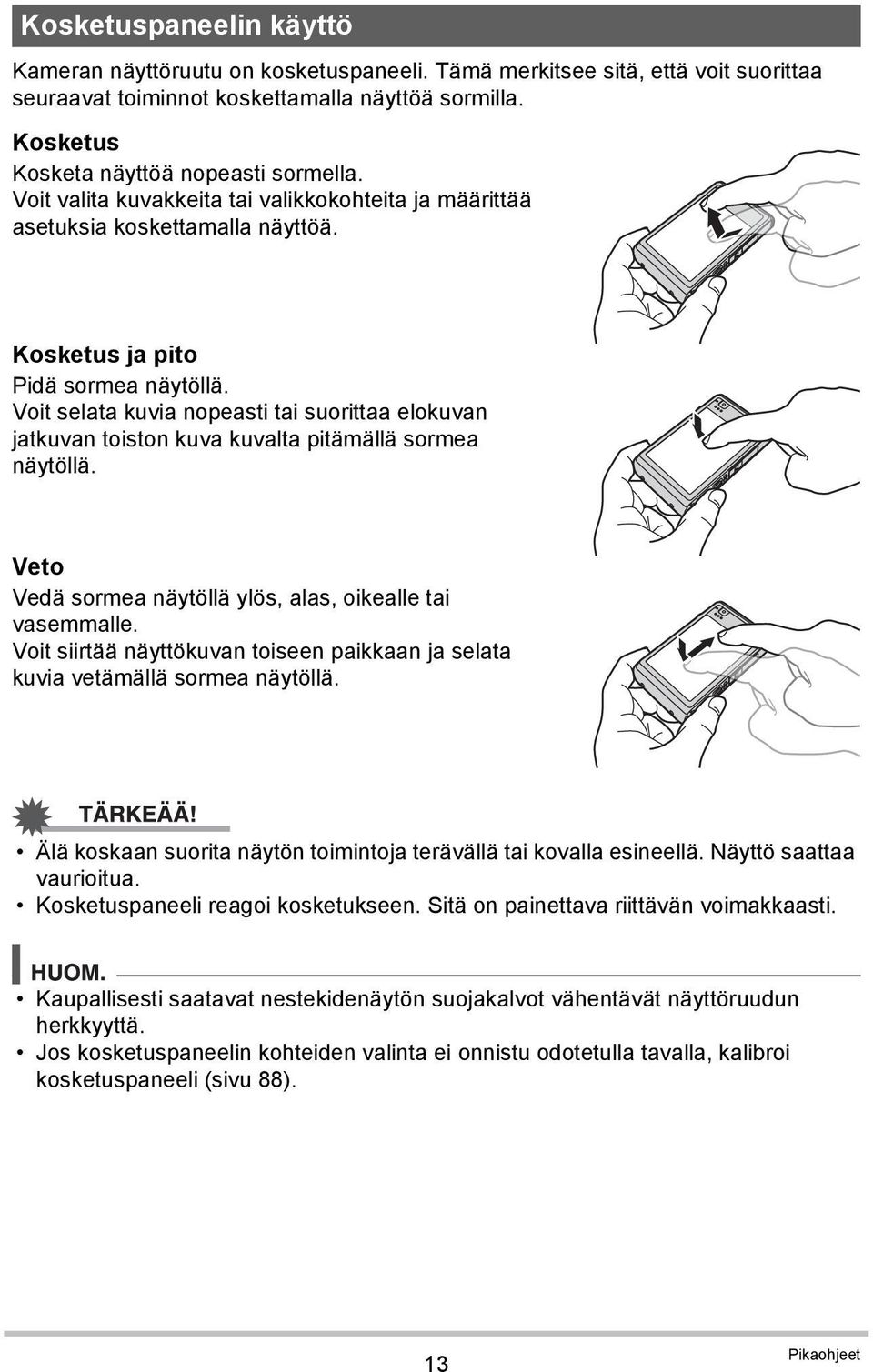 Voit selata kuvia nopeasti tai suorittaa elokuvan jatkuvan toiston kuva kuvalta pitämällä sormea näytöllä. Veto Vedä sormea näytöllä ylös, alas, oikealle tai vasemmalle.