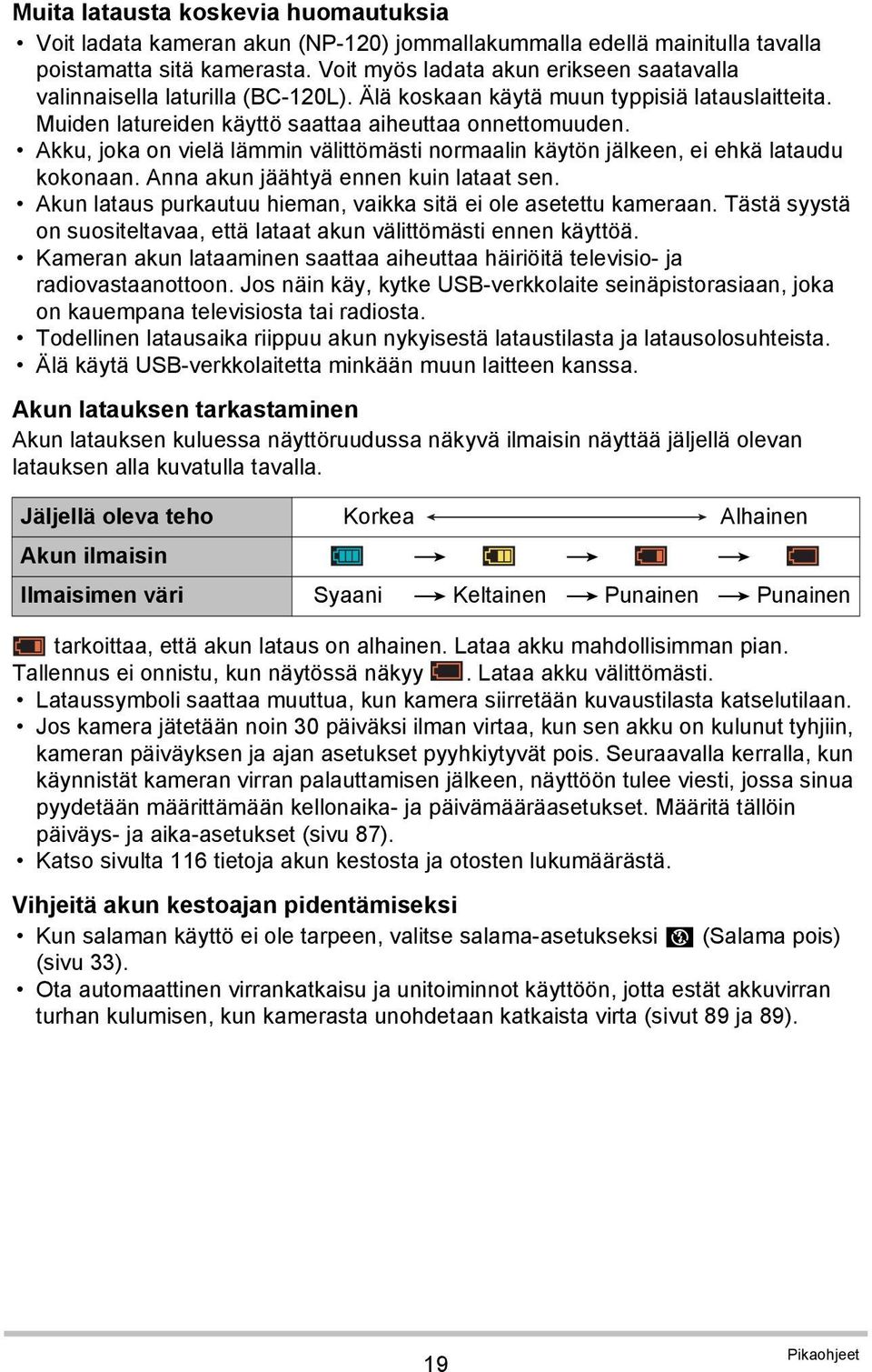 Akku, joka on vielä lämmin välittömästi normaalin käytön jälkeen, ei ehkä lataudu kokonaan. Anna akun jäähtyä ennen kuin lataat sen. Akun lataus purkautuu hieman, vaikka sitä ei ole asetettu kameraan.