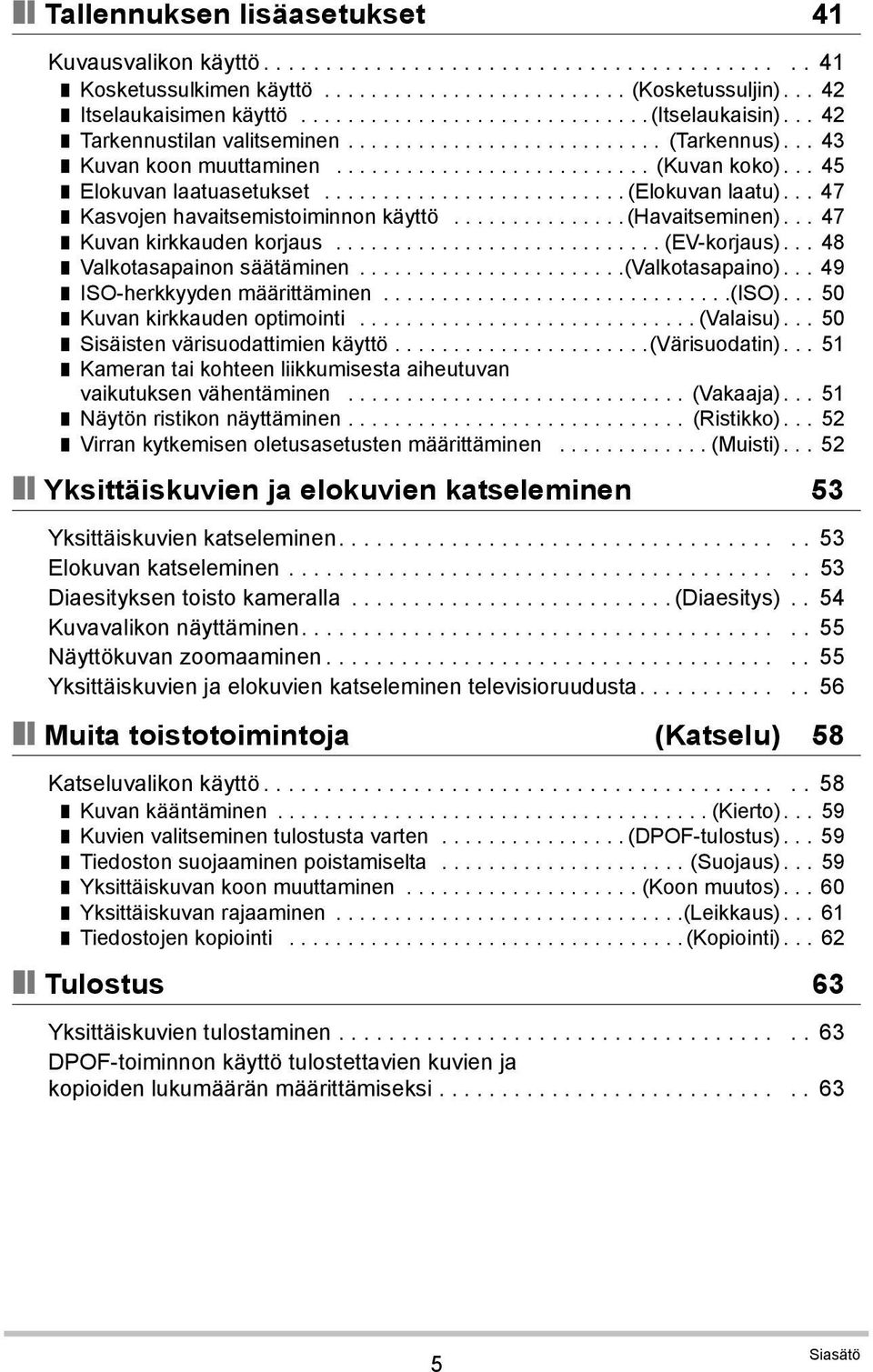 .. 45 Elokuvan laatuasetukset.......................... (Elokuvan laatu)... 47 Kasvojen havaitsemistoiminnon käyttö............... (Havaitseminen)... 47 Kuvan kirkkauden korjaus............................ (EV-korjaus).