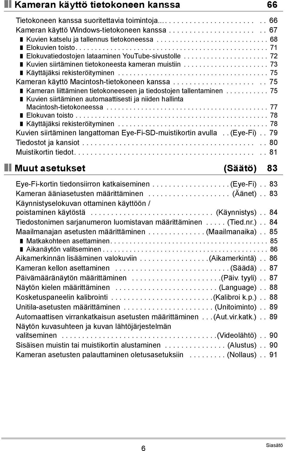 ..................... 72 Kuvien siirtäminen tietokoneesta kameran muistiin...................... 73 Käyttäjäksi rekisteröityminen....................................... 75 Kameran käyttö Macintosh-tietokoneen kanssa.