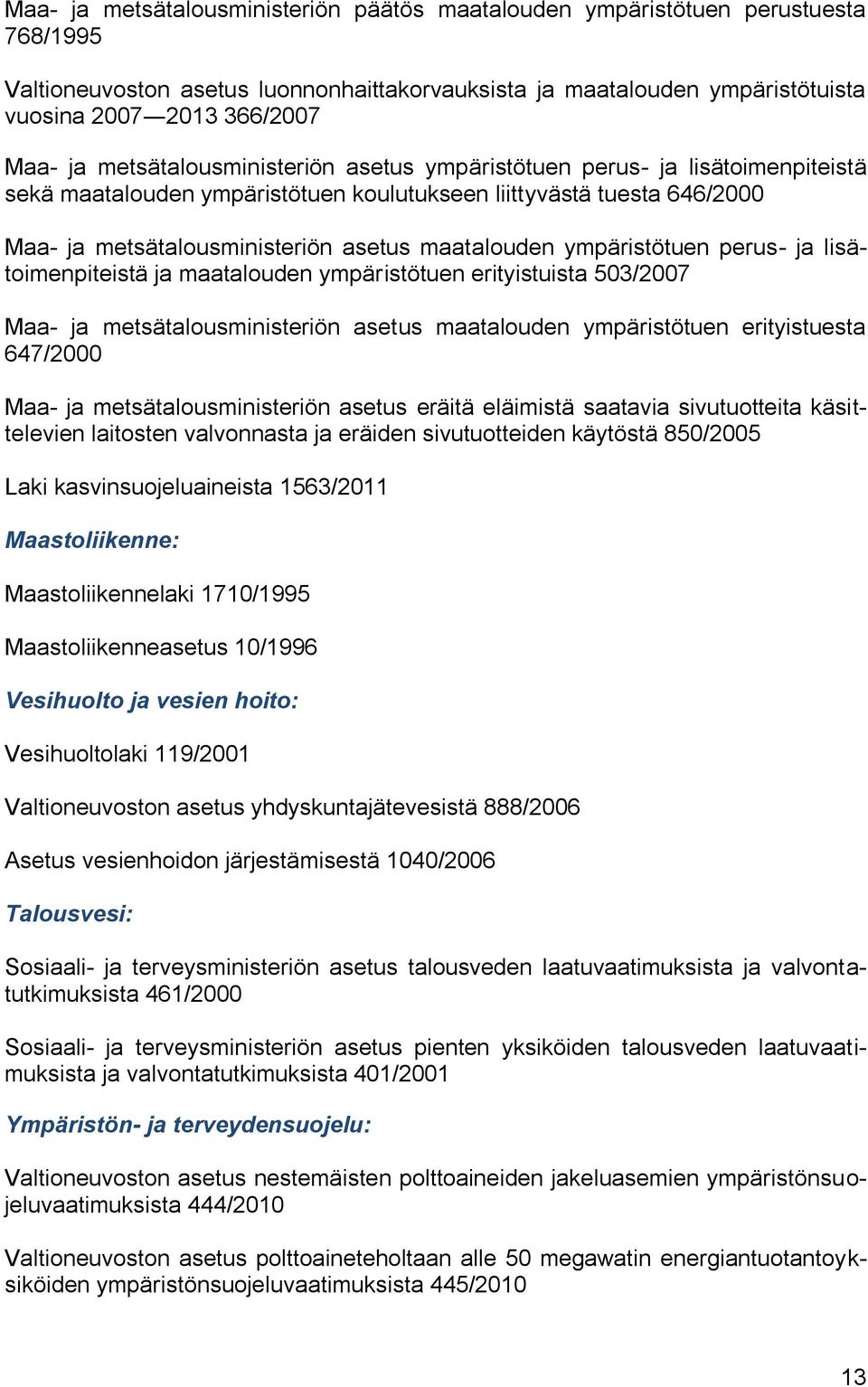 ympäristötuen perus- ja lisätoimenpiteistä ja maatalouden ympäristötuen erityistuista 503/2007 Maa- ja metsätalousministeriön asetus maatalouden ympäristötuen erityistuesta 647/2000 Maa- ja