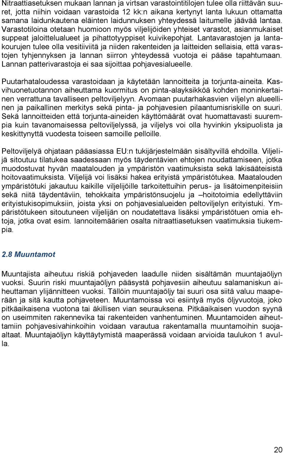 Varastotiloina otetaan huomioon myös viljelijöiden yhteiset varastot, asianmukaiset suppeat jaloittelualueet ja pihattotyyppiset kuivikepohjat.