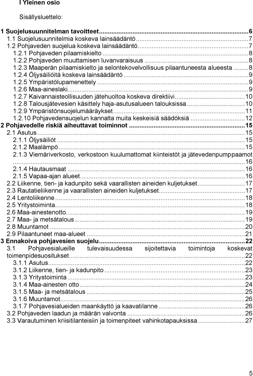 .. 9 1.2.6 Maa-aineslaki... 9 1.2.7 Kaivannaisteollisuuden jätehuoltoa koskeva direktiivi... 10 1.2.8 Talousjätevesien käsittely haja-asutusalueen talouksissa... 10 1.2.9 Ympäristönsuojelumääräykset.