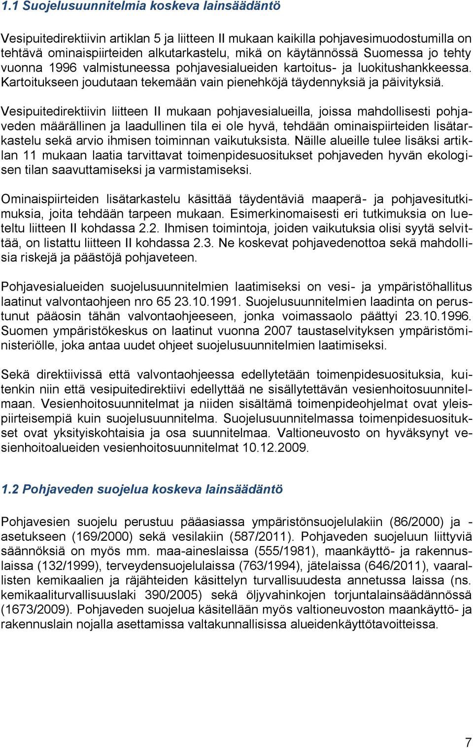 Vesipuitedirektiivin liitteen II mukaan pohjavesialueilla, joissa mahdollisesti pohjaveden määrällinen ja laadullinen tila ei ole hyvä, tehdään ominaispiirteiden lisätarkastelu sekä arvio ihmisen