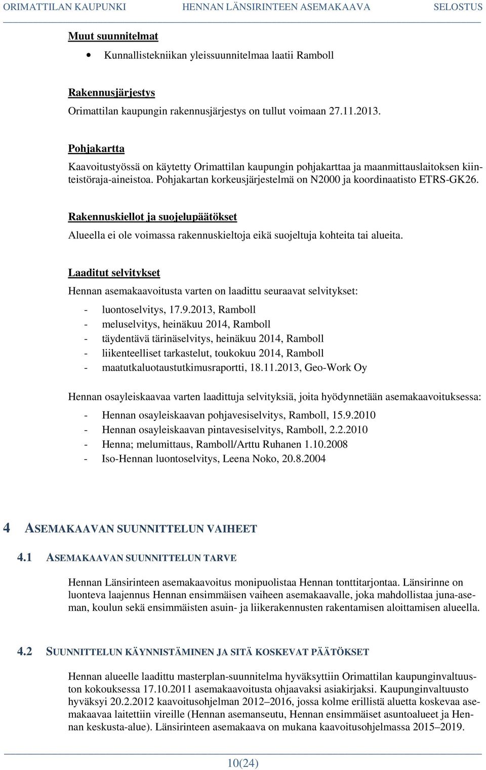 Rakennuskiellot ja suojelupäätökset Alueella ei ole voimassa rakennuskieltoja eikä suojeltuja kohteita tai alueita.