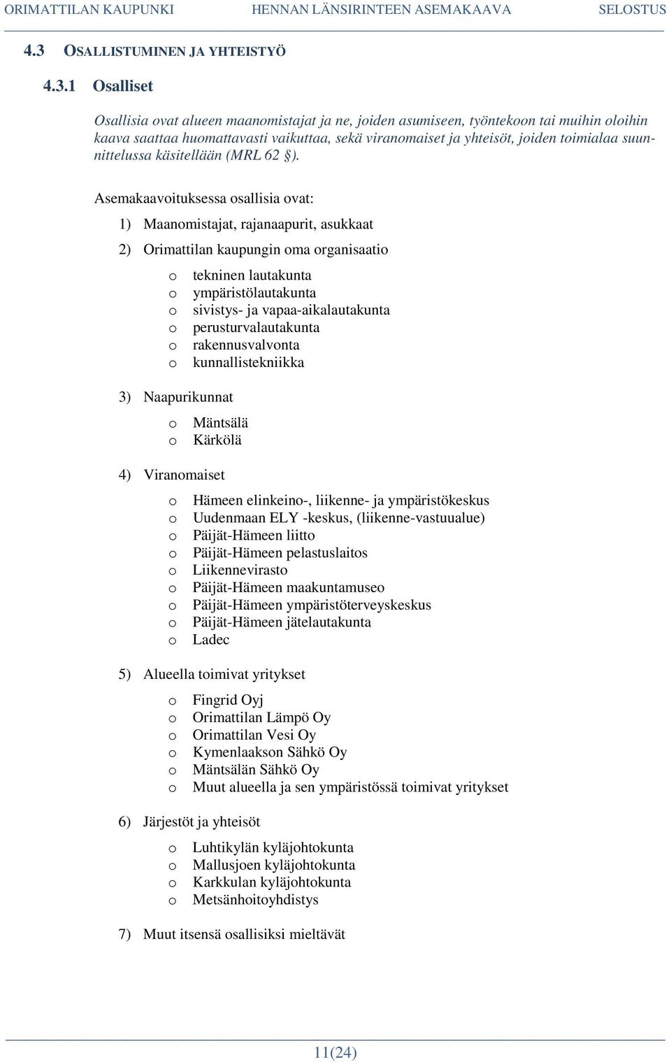 Asemakaavoituksessa osallisia ovat: 1) Maanomistajat, rajanaapurit, asukkaat 2) Orimattilan kaupungin oma organisaatio o tekninen lautakunta o ympäristölautakunta o sivistys- ja vapaa-aikalautakunta
