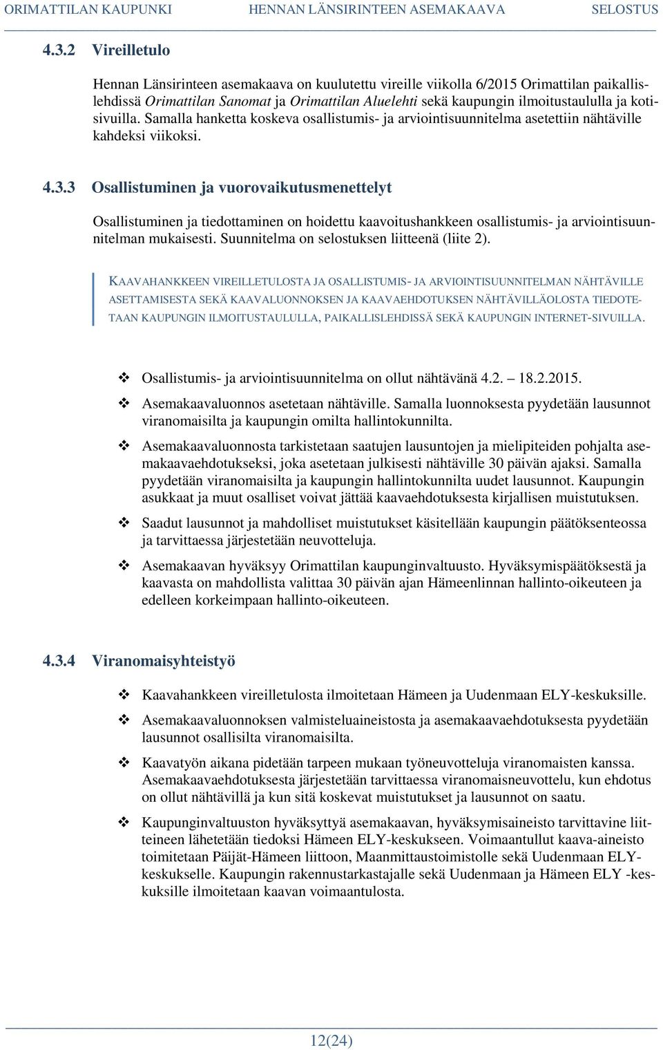 3 Osallistuminen ja vuorovaikutusmenettelyt Osallistuminen ja tiedottaminen on hoidettu kaavoitushankkeen osallistumis- ja arviointisuunnitelman mukaisesti.