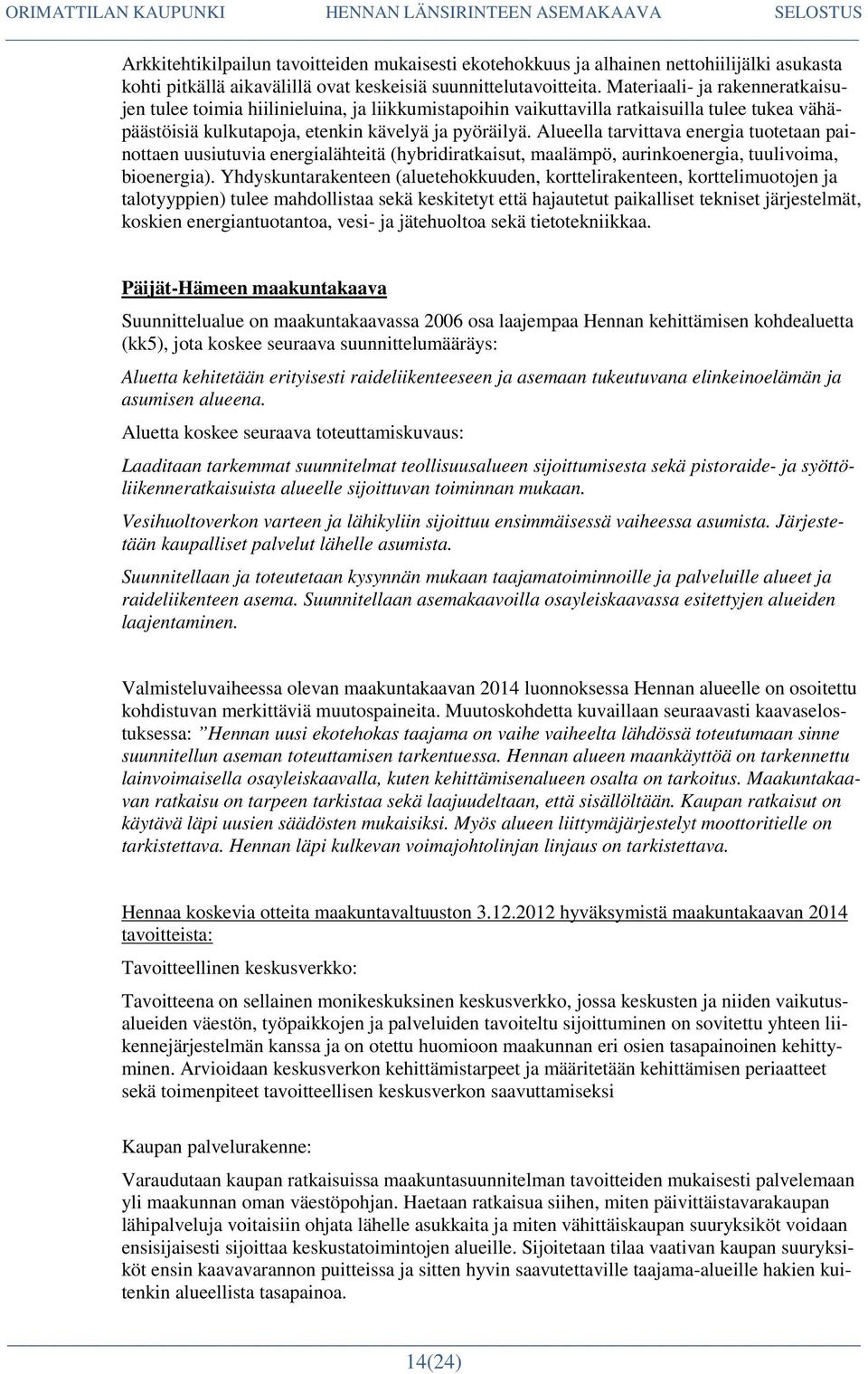 Alueella tarvittava energia tuotetaan painottaen uusiutuvia energialähteitä (hybridiratkaisut, maalämpö, aurinkoenergia, tuulivoima, bioenergia).