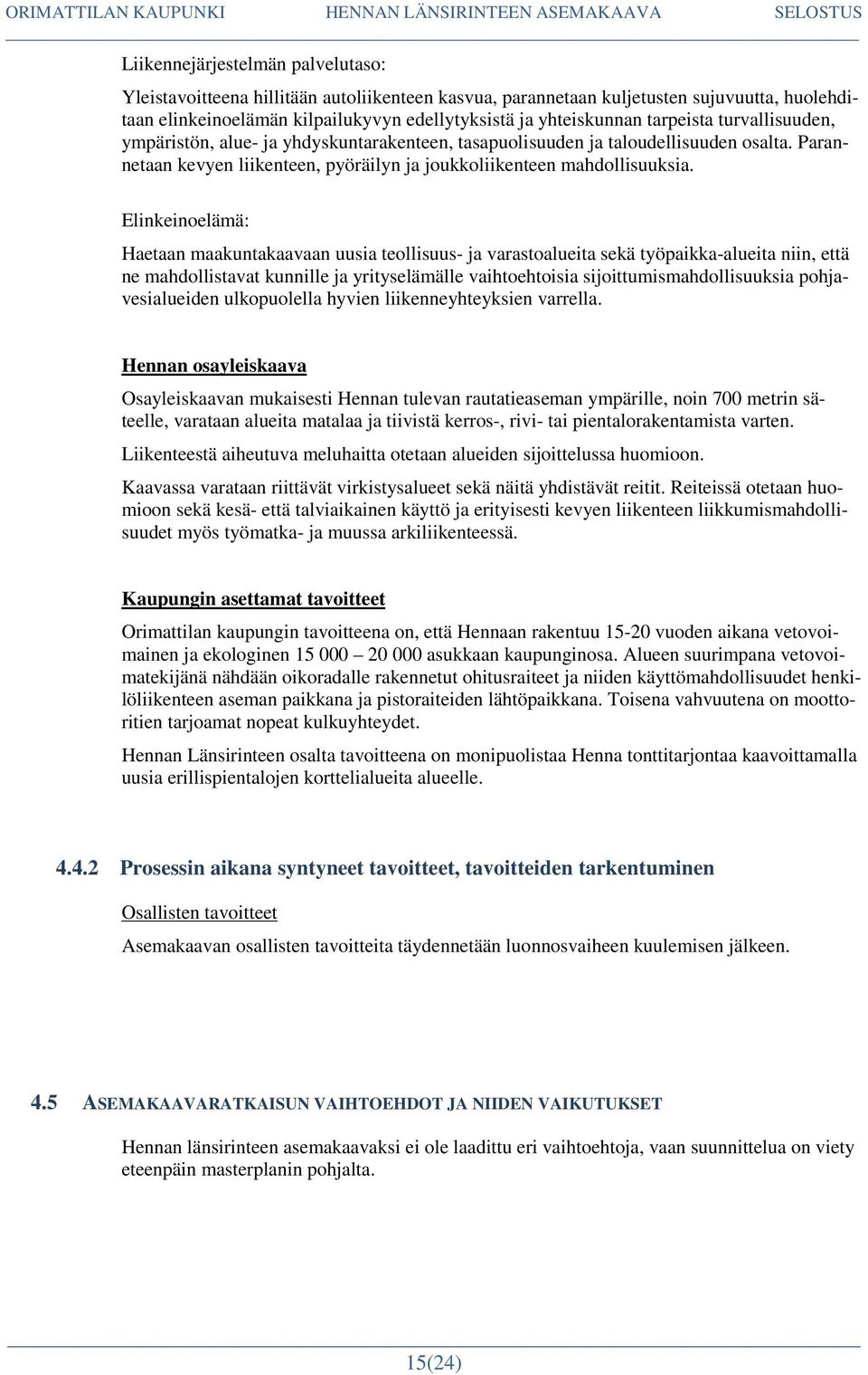 Elinkeinoelämä: Haetaan maakuntakaavaan uusia teollisuus- ja varastoalueita sekä työpaikka-alueita niin, että ne mahdollistavat kunnille ja yrityselämälle vaihtoehtoisia sijoittumismahdollisuuksia