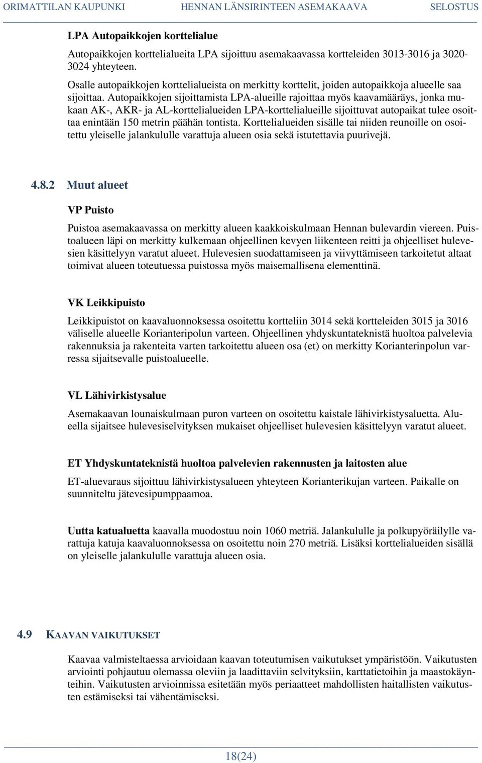 Autopaikkojen sijoittamista LPA-alueille rajoittaa myös kaavamääräys, jonka mukaan AK-, AKR- ja AL-korttelialueiden LPA-korttelialueille sijoittuvat autopaikat tulee osoittaa enintään 150 metrin